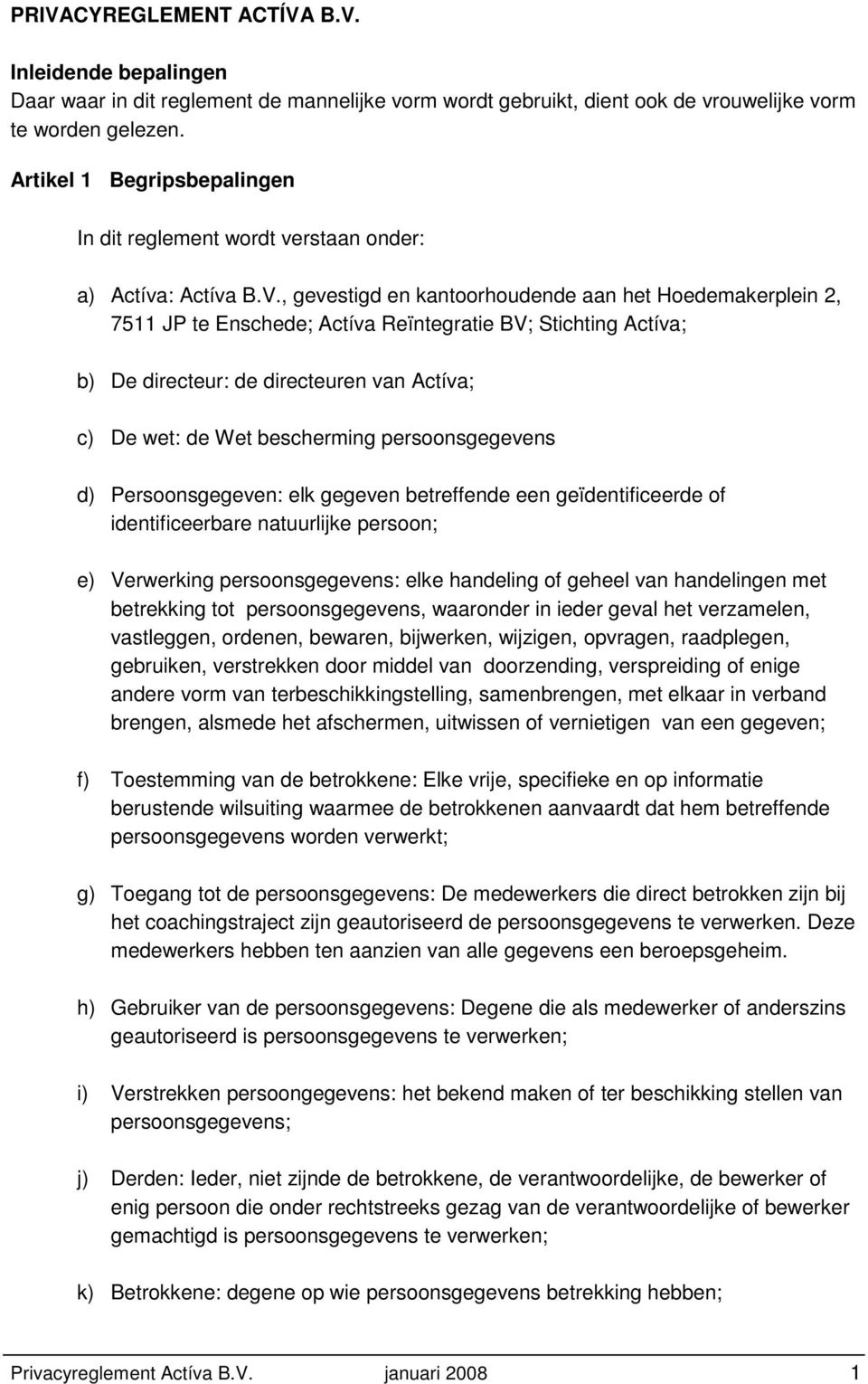 , gevestigd en kantoorhoudende aan het Hoedemakerplein 2, 7511 JP te Enschede; Actíva Reïntegratie BV; Stichting Actíva; b) De directeur: de directeuren van Actíva; c) De wet: de Wet bescherming