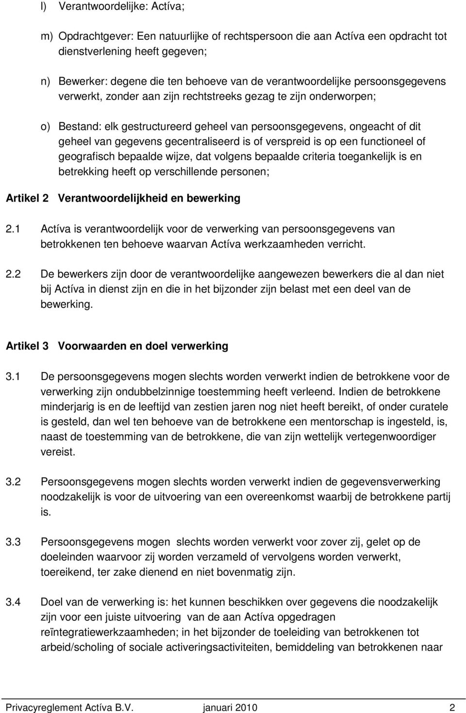 gecentraliseerd is of verspreid is op een functioneel of geografisch bepaalde wijze, dat volgens bepaalde criteria toegankelijk is en betrekking heeft op verschillende personen; Artikel 2