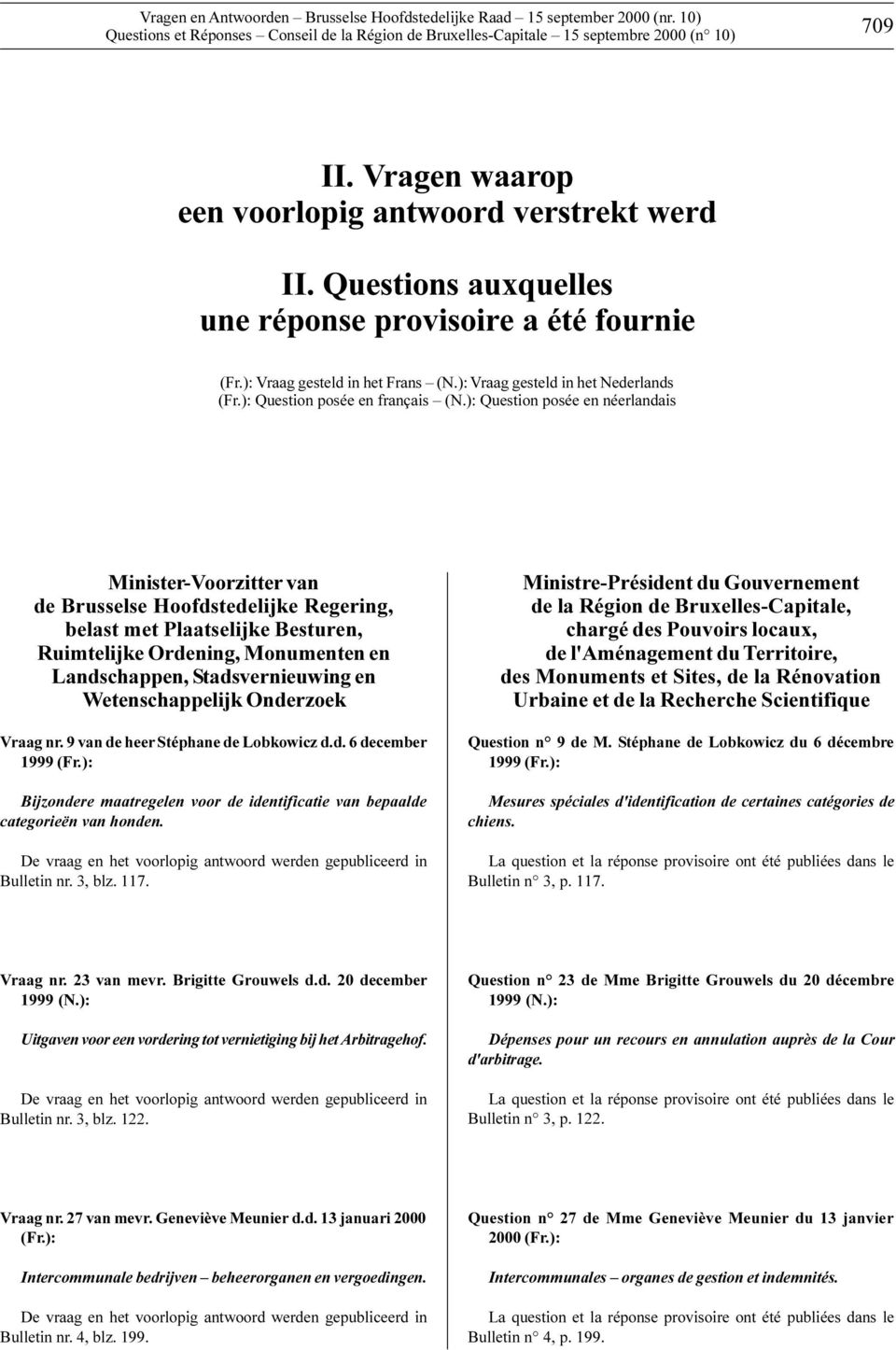 ): Question posée en néerlandais Minister-Voorzitter van de Brusselse Hoofdstedelijke Regering, belast met Plaatselijke Besturen, Ruimtelijke Ordening, Monumenten en Landschappen, Stadsvernieuwing en