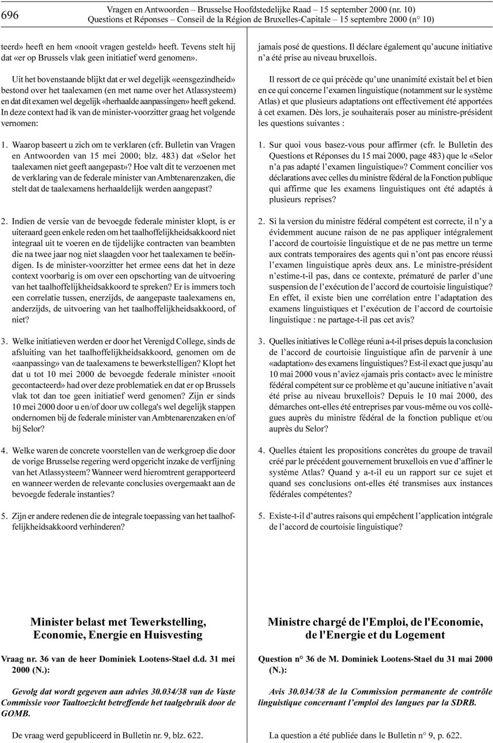 Uit het bovenstaande blijkt dat er wel degelijk «eensgezindheid» bestond over het taalexamen (en met name over het Atlassysteem) en dat dit examen wel degelijk «herhaalde aanpassingen» heeft gekend.