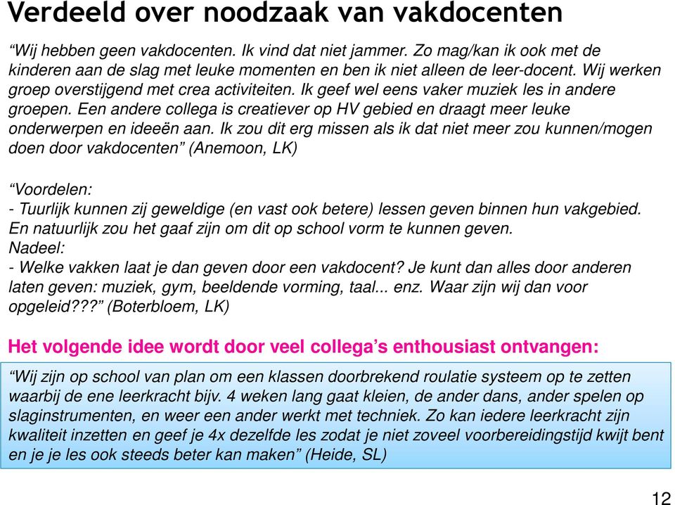 Ik zou dit erg missen als ik dat niet meer zou kunnen/mogen doen door vakdocenten (Anemoon, LK) Voordelen: - Tuurlijk kunnen zij geweldige (en vast ook betere) lessen geven binnen hun vakgebied.