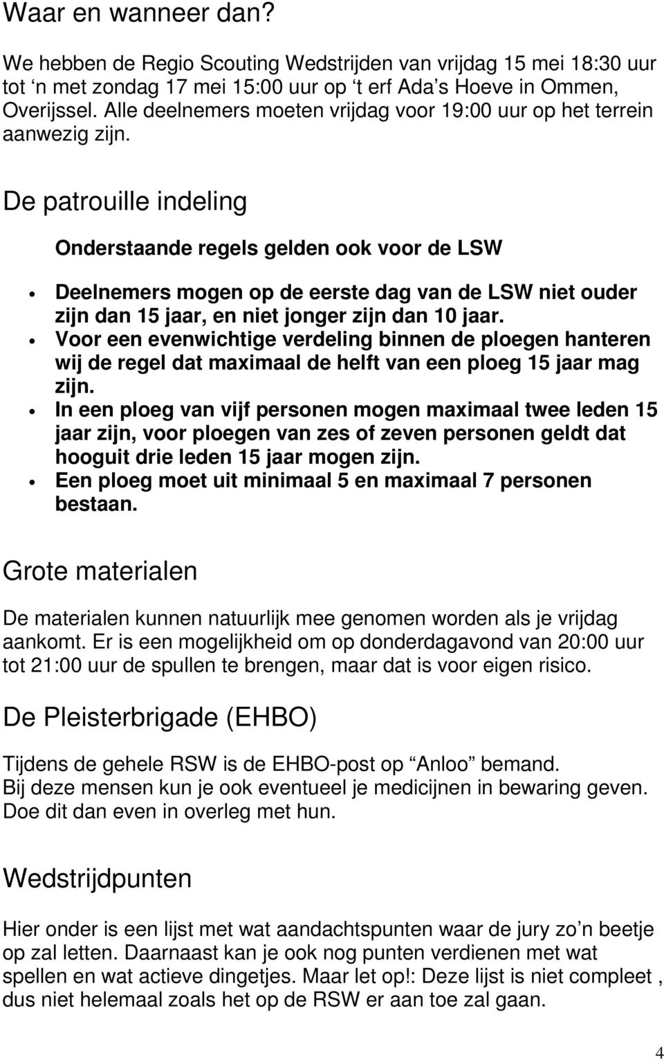 De patrouille indeling Onderstaande regels gelden ook voor de LSW Deelnemers mogen op de eerste dag van de LSW niet ouder zijn dan 15 jaar, en niet jonger zijn dan 10 jaar.