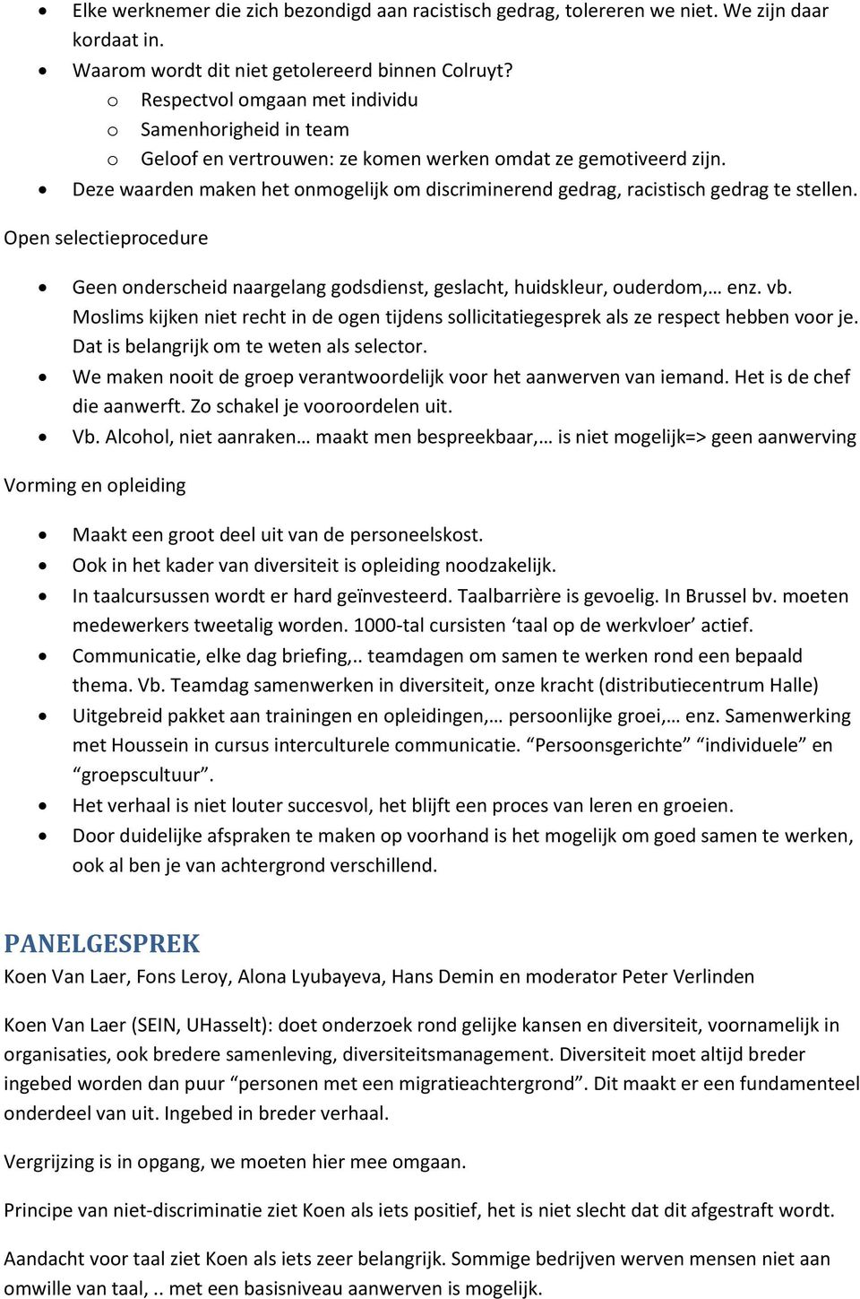 Deze waarden maken het onmogelijk om discriminerend gedrag, racistisch gedrag te stellen. Open selectieprocedure Geen onderscheid naargelang godsdienst, geslacht, huidskleur, ouderdom, enz. vb.