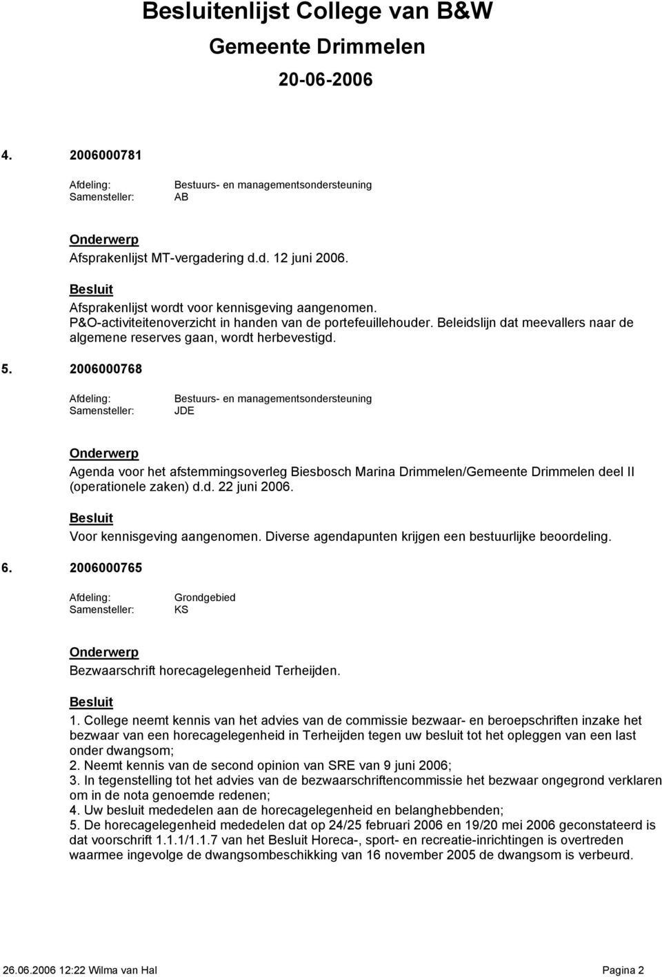 2006000768 JDE Agenda voor het afstemmingsoverleg Biesbosch Marina Drimmelen/ deel II (operationele zaken) d.d. 22 juni 2006. Voor kennisgeving aangenomen.