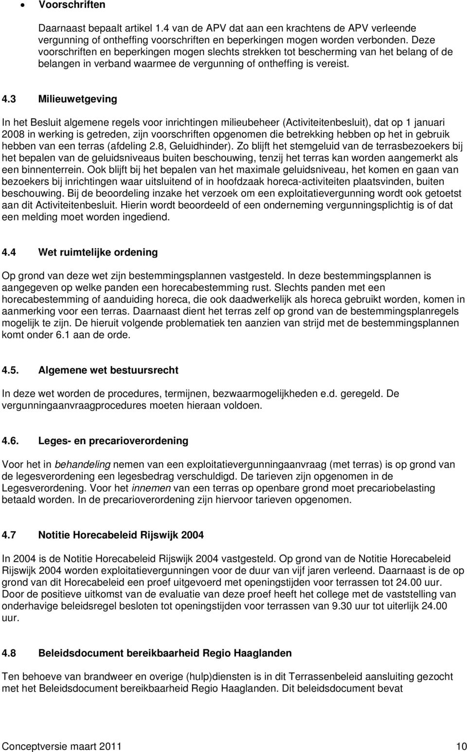 3 Milieuwetgeving In het Besluit algemene regels voor inrichtingen milieubeheer (Activiteitenbesluit), dat op 1 januari 2008 in werking is getreden, zijn voorschriften opgenomen die betrekking hebben