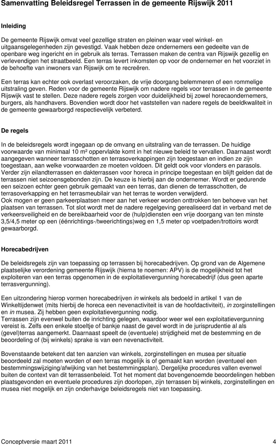 Een terras levert inkomsten op voor de ondernemer en het voorziet in de behoefte van inwoners van Rijswijk om te recreëren.