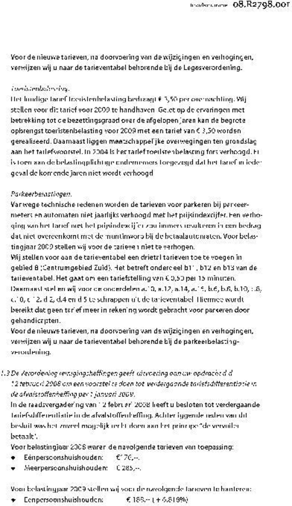 Gelet op de ervaringen met betrekking tot de bezettingsgraad over de afgelopen jaren kan de begrote opbrengst toeristenbelasting voor 2009 met een tarief van E 3,50 worden gerealiseerd.