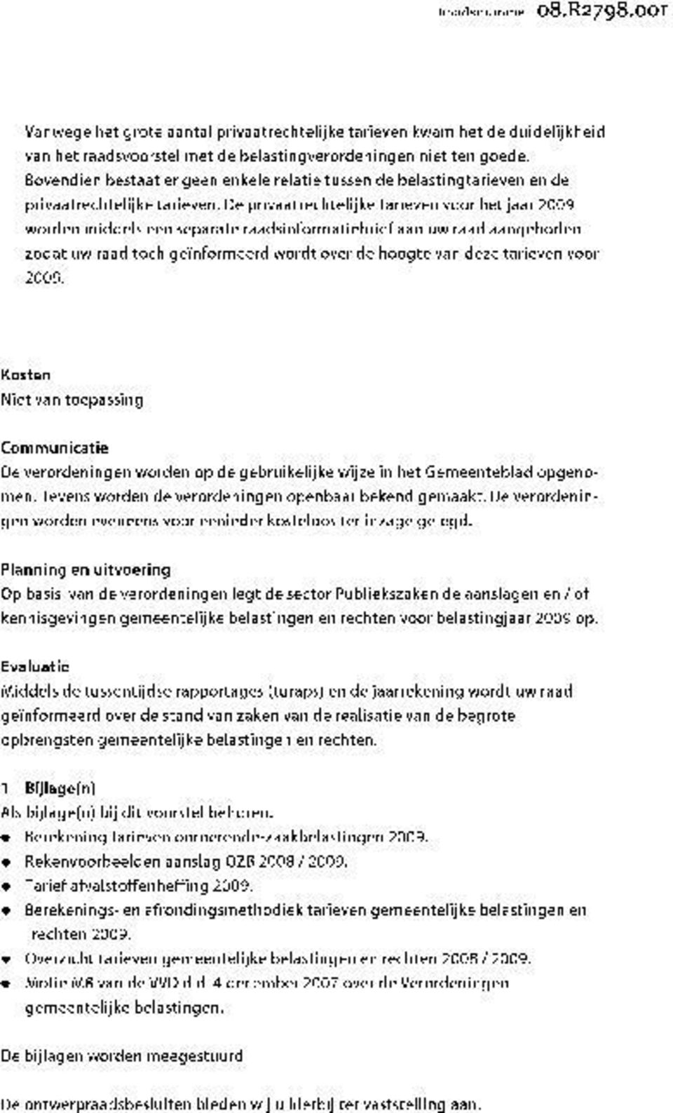 De privaatrechtelijke tarieven voor het jaar 2009 worden middels een separate raadsinformatiebrief aan uw raad aangeboden zodat uw raad toch geinformeerd wordt over de hoogte van deze tarieven voor