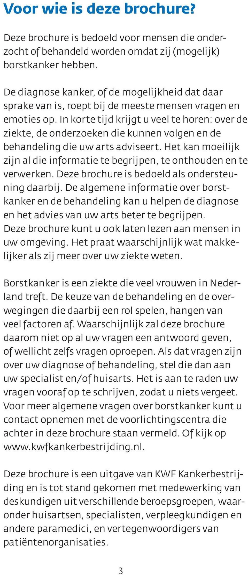 In korte tijd krijgt u veel te horen: over de ziekte, de onderzoeken die kunnen volgen en de behandeling die uw arts adviseert.