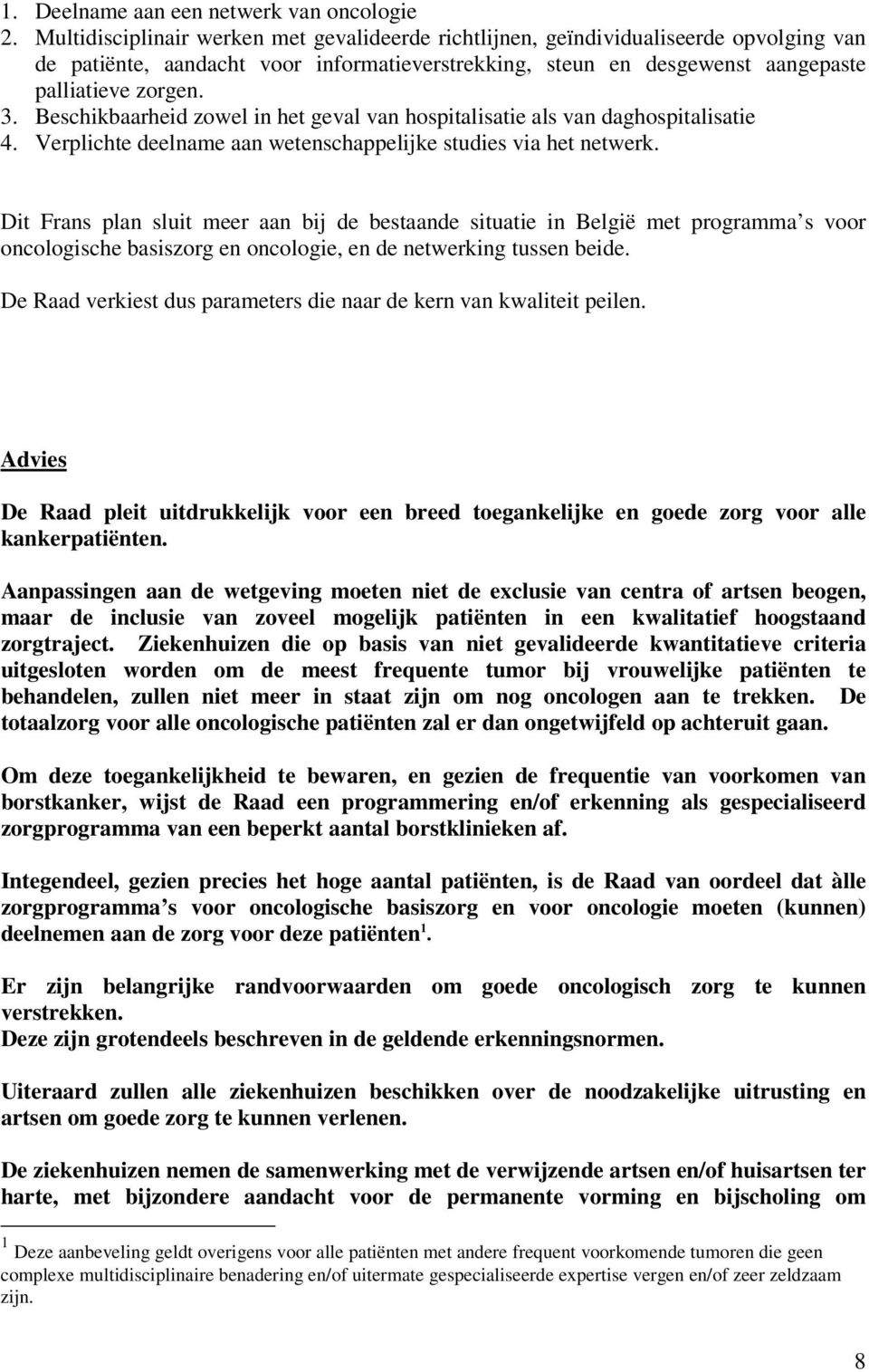 Beschikbaarheid zowel in het geval van hospitalisatie als van daghospitalisatie 4. Verplichte deelname aan wetenschappelijke studies via het netwerk.