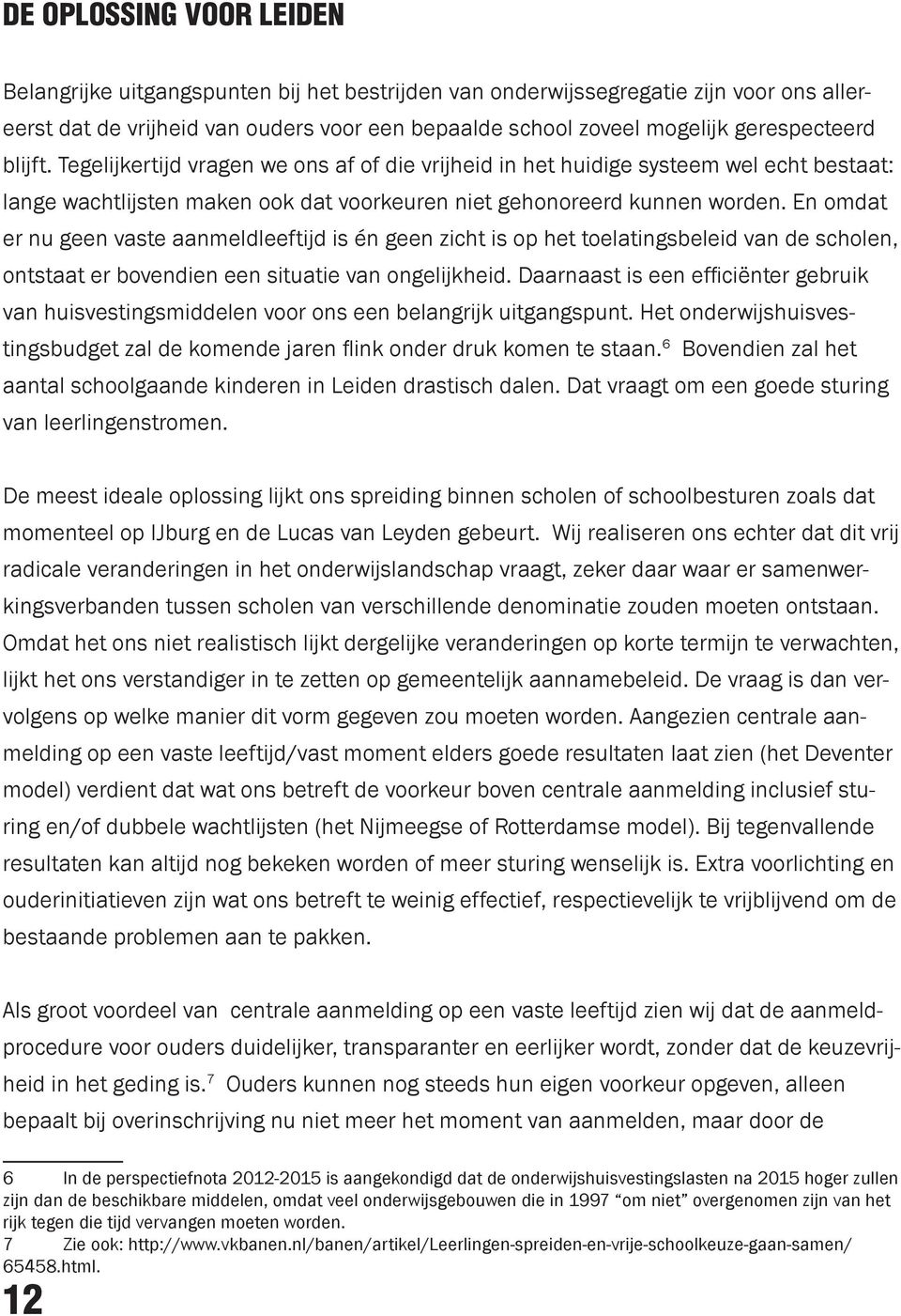 En omdat er nu geen vaste aanmeldleeftijd is én geen zicht is op het toelatingsbeleid van de scholen, ontstaat er bovendien een situatie van ongelijkheid.