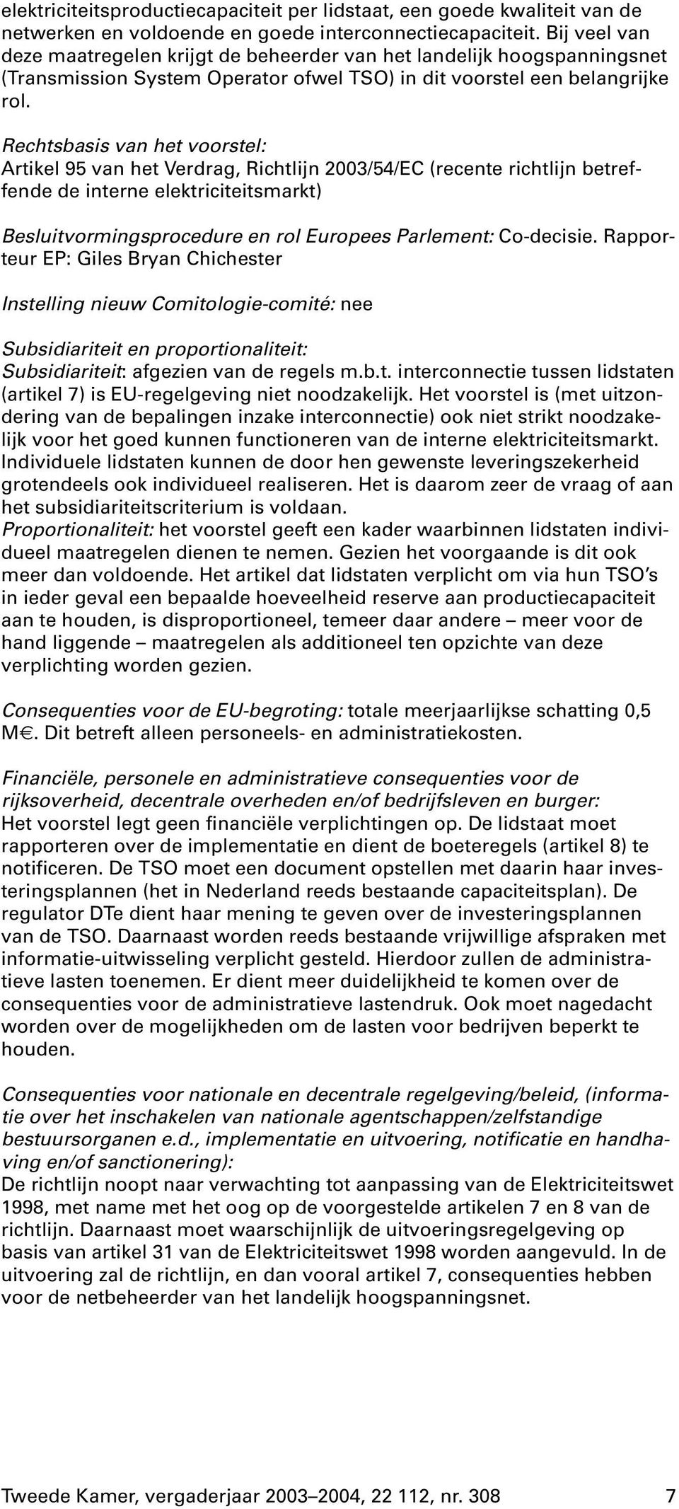 Rechtsbasis van het voorstel: Artikel 95 van het Verdrag, Richtlijn 2003/54/EC (recente richtlijn betreffende de interne elektriciteitsmarkt) Besluitvormingsprocedure en rol Europees Parlement: