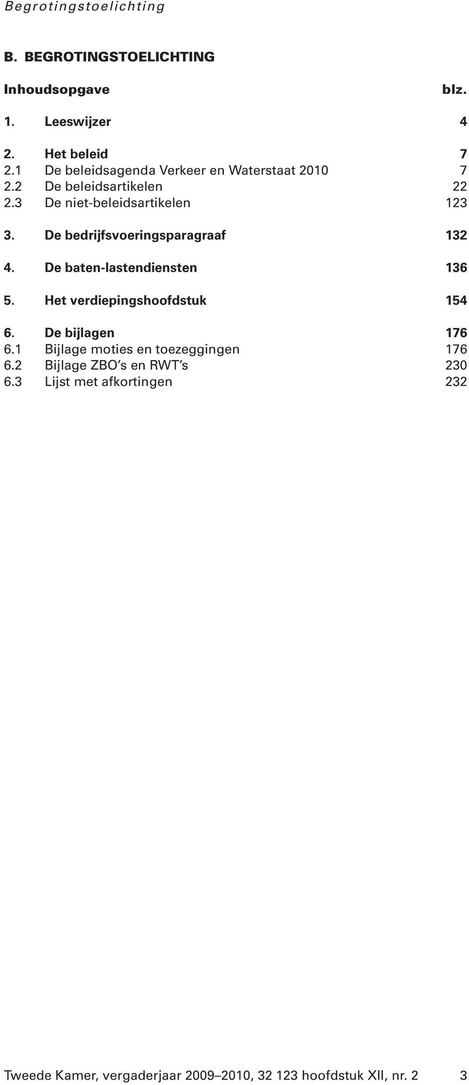 De bedrijfsvoeringsparagraaf 132 4. De baten-lastendiensten 136 5. Hetverdiepingshoofdstuk 154 6. De bijlagen 176 6.