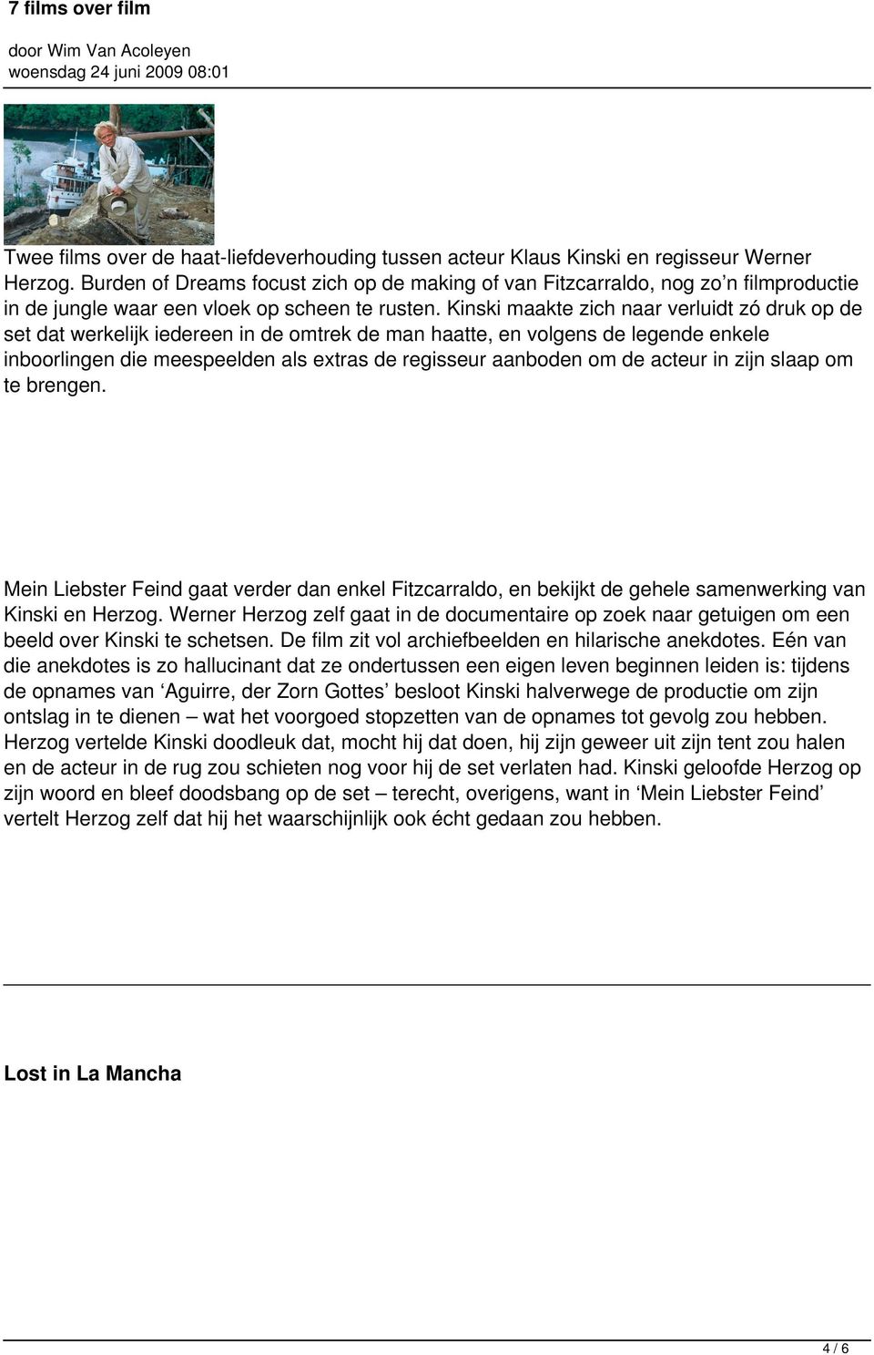 Kinski maakte zich naar verluidt zó druk op de set dat werkelijk iedereen in de omtrek de man haatte, en volgens de legende enkele inboorlingen die meespeelden als extras de regisseur aanboden om de