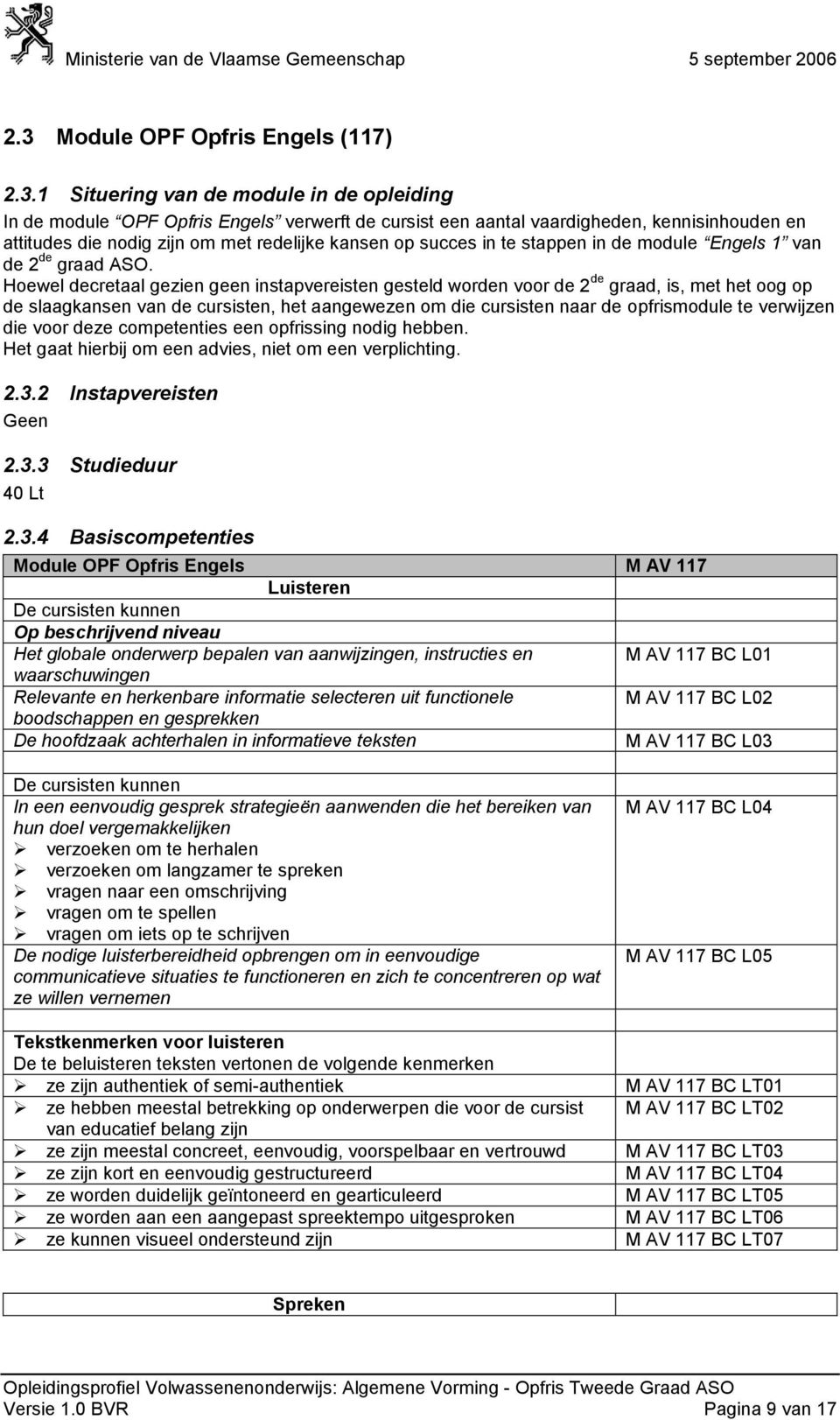 Hoewel decretaal gezien geen instapvereisten gesteld worden voor de 2 de graad, is, met het oog op de slaagkansen van de cursisten, het aangewezen om die cursisten naar de opfrismodule te verwijzen