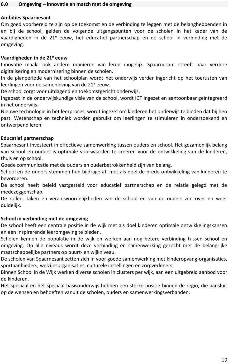 Vaardigheden in de 21 e eeuw Innovatie maakt ook andere manieren van leren mogelijk. Spaarnesant streeft naar verdere digitalisering en modernisering binnen de scholen.