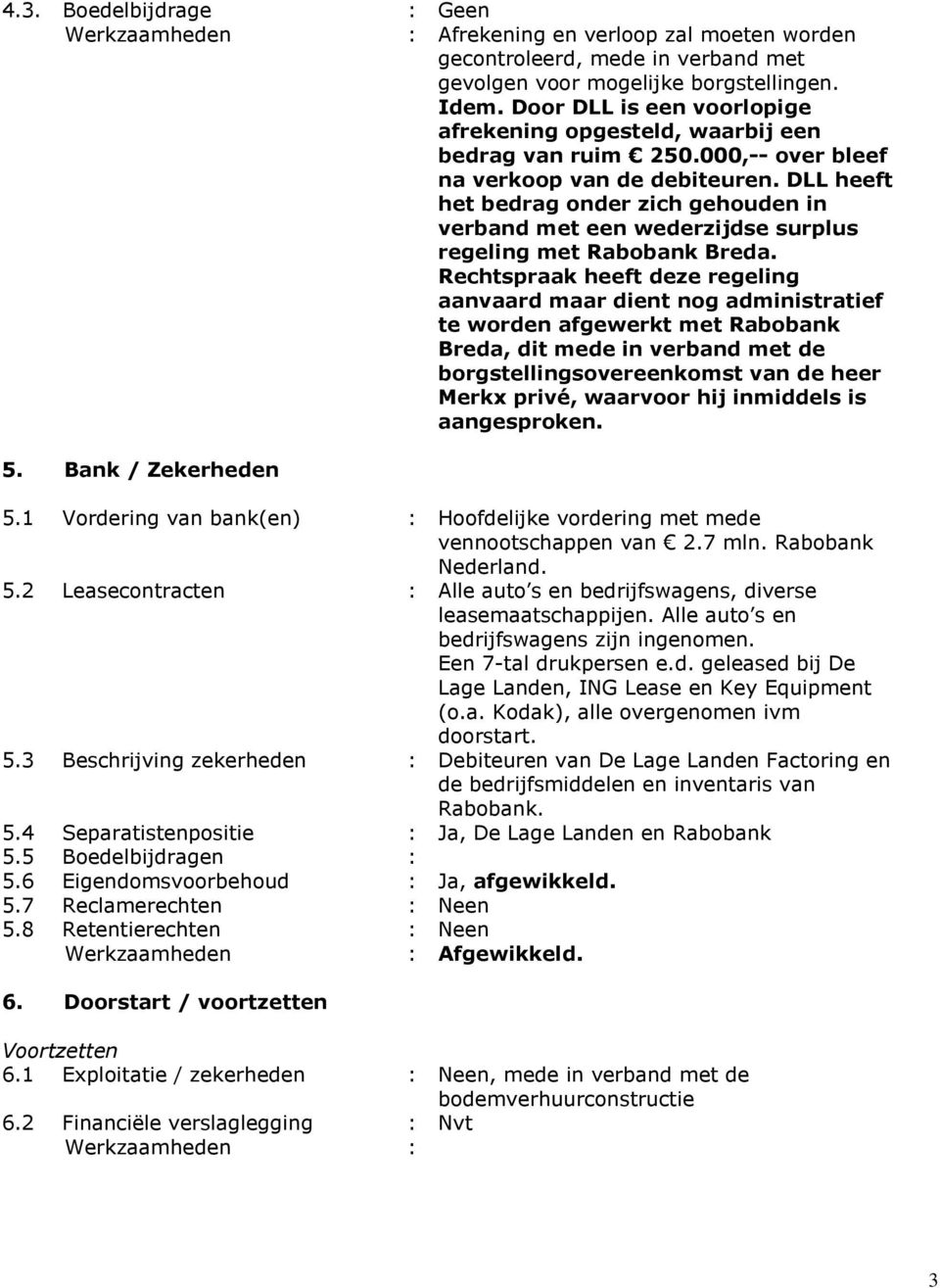 DLL heeft het bedrag onder zich gehouden in verband met een wederzijdse surplus regeling met Rabobank Breda.