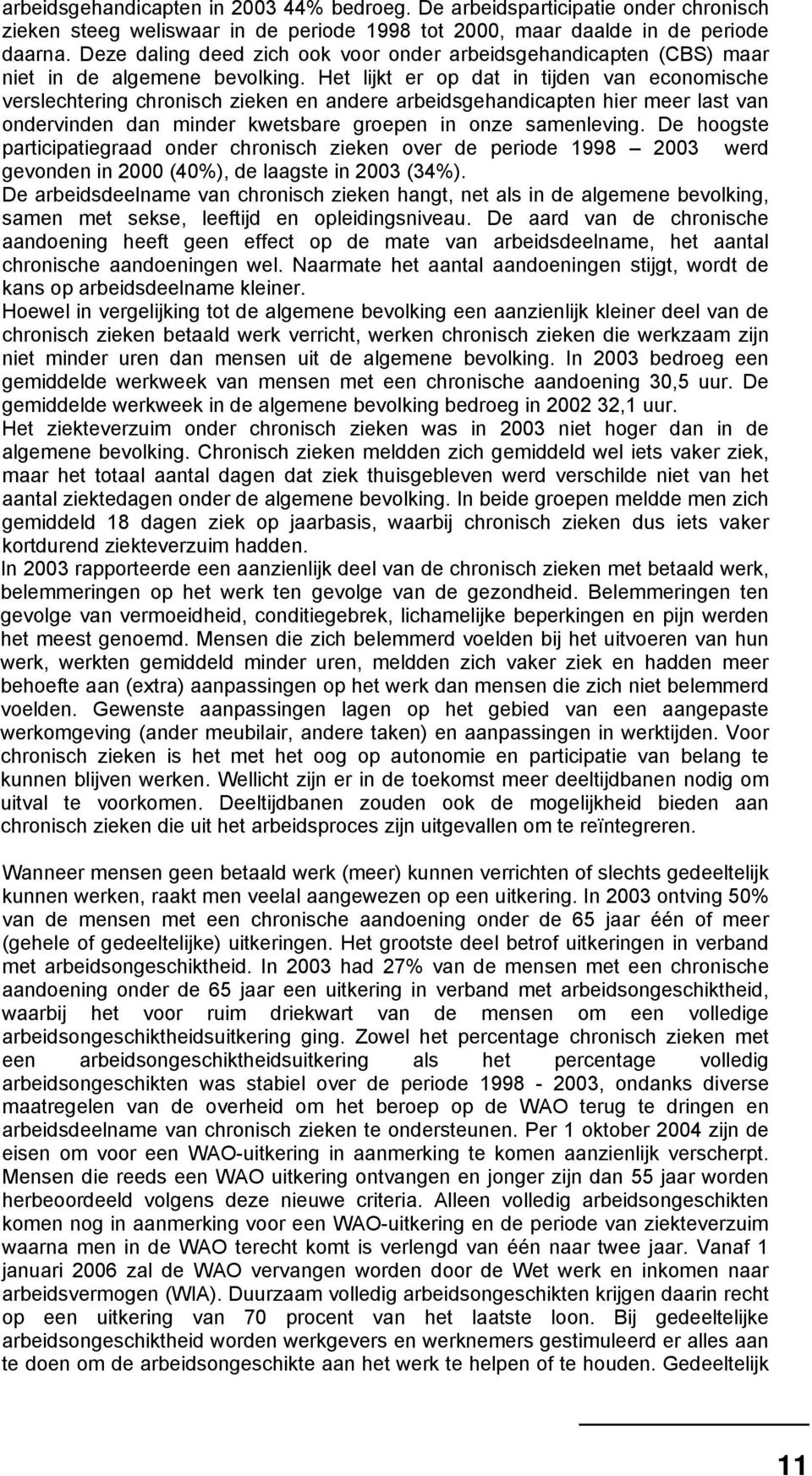 Het lijkt er op dat in tijden van economische verslechtering chronisch zieken en andere arbeidsgehandicapten hier meer last van ondervinden dan minder kwetsbare groepen in onze samenleving.