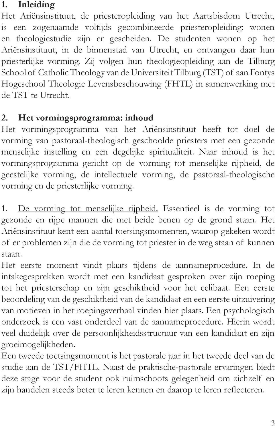 Zij volgen hun theologieopleiding aan de Tilburg School of Catholic Theology van de Universiteit Tilburg (TST) of aan Fontys Hogeschool Theologie Levensbeschouwing (FHTL) in samenwerking met de TST