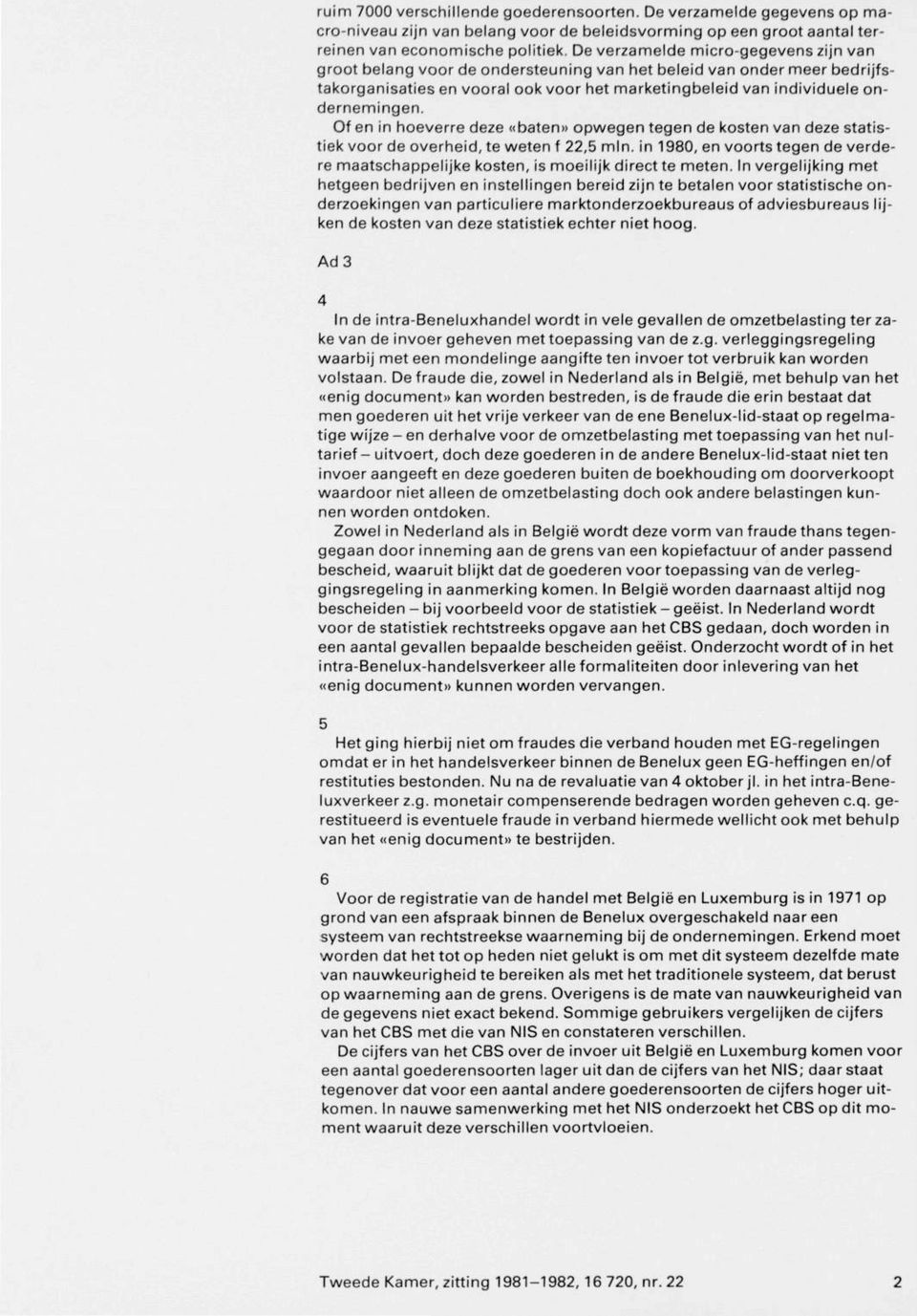 Of en in hoeverre deze «baten» opwegen tegen de kosten van deze statistiek voor de overheid, te weten f 22,5 min.