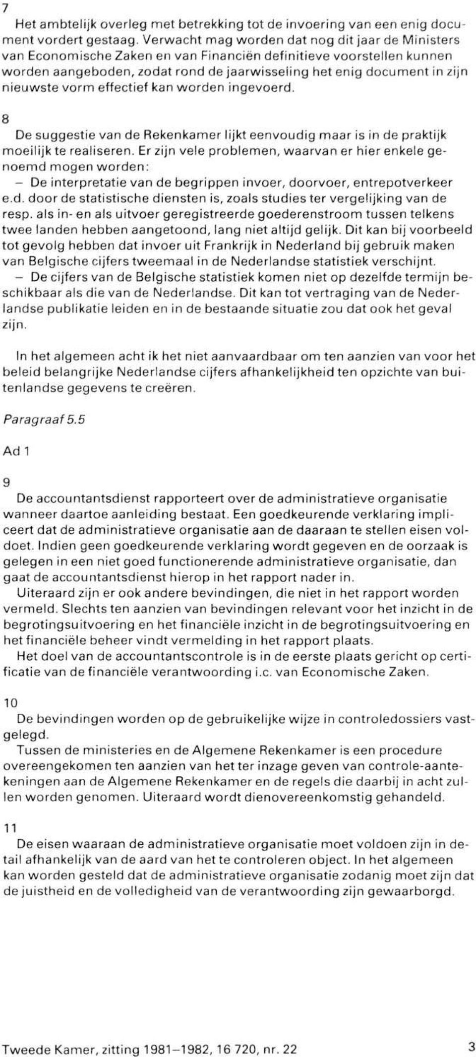 nieuwste vorm effectief kan worden ingevoerd. 8 De suggestie van de Rekenkamer lijkt eenvoudig maar is in de praktijk moeilijk te realiseren.