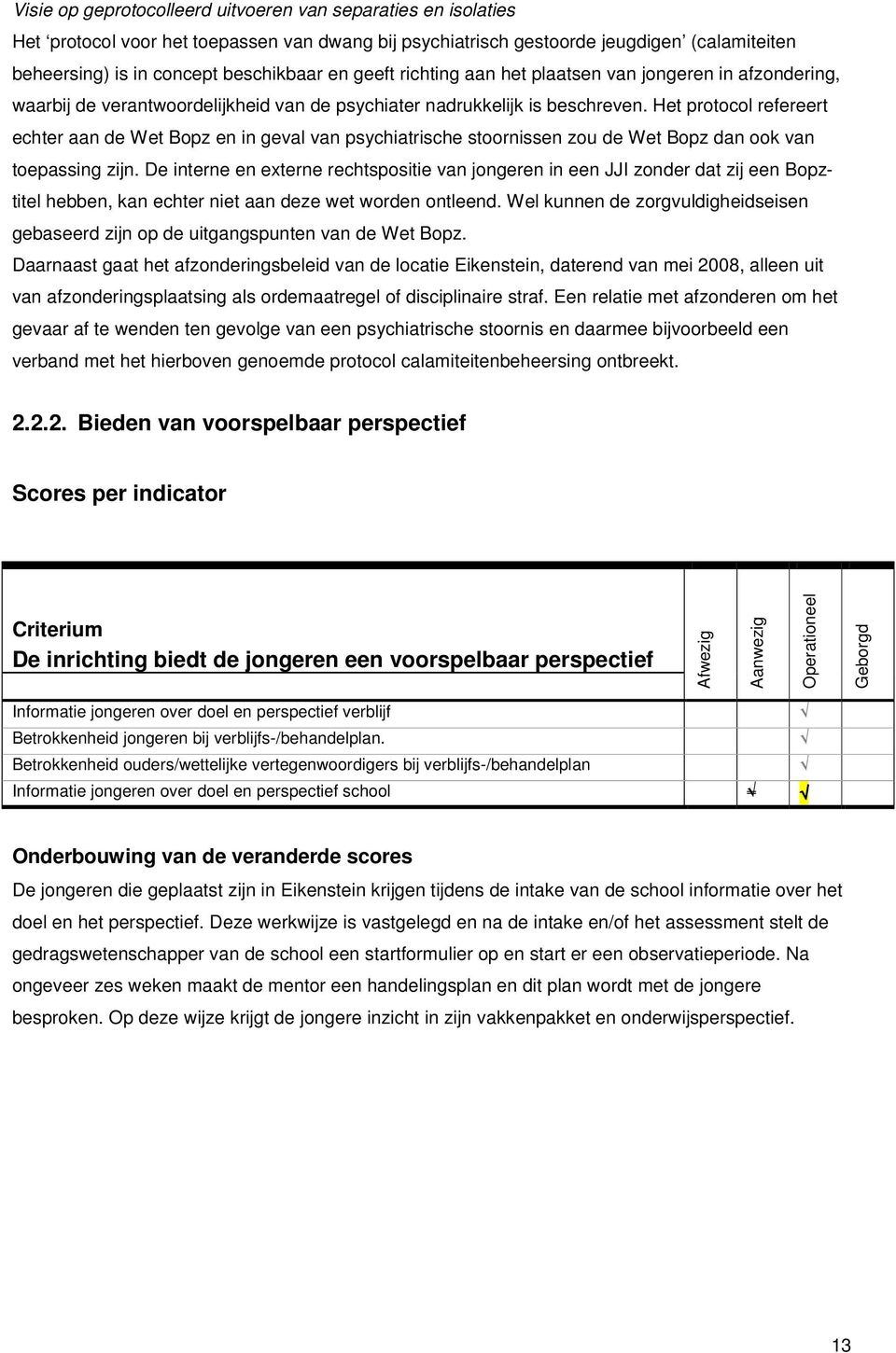 Het protocol refereert echter aan de Wet Bopz en in geval van psychiatrische stoornissen zou de Wet Bopz dan ook van toepassing zijn.