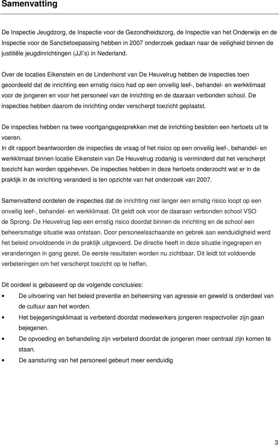 Over de locaties Eikenstein en de Lindenhorst van De Heuvelrug hebben de inspecties toen geoordeeld dat de inrichting een ernstig risico had op een onveilig leef-, behandel- en werkklimaat voor de