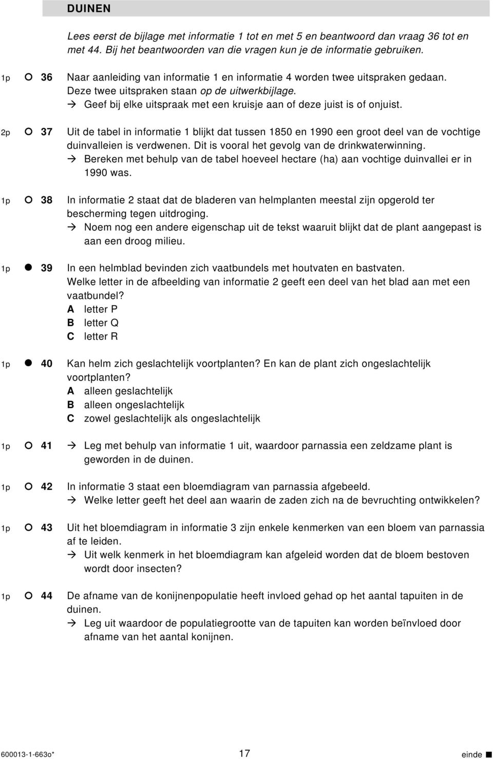 Geef bij elke uitspraak met een kruisje aan of deze juist is of onjuist. 2p 37 Uit de tabel in informatie 1 blijkt dat tussen 1850 en 1990 een groot deel van de vochtige duinvalleien is verdwenen.