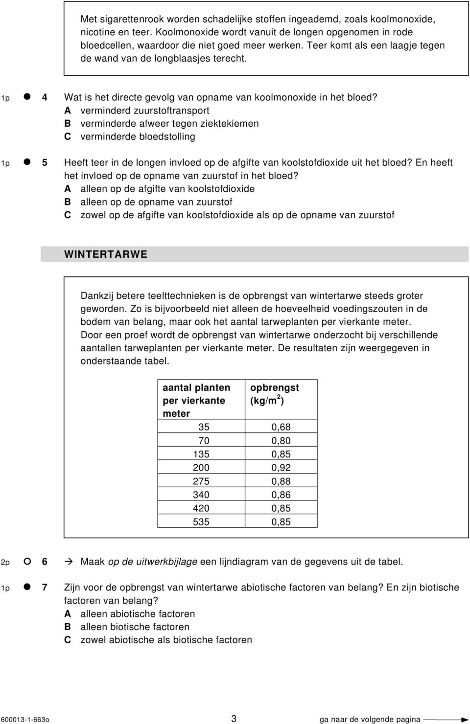 A verminderd zuurstoftransport B verminderde afweer tegen ziektekiemen C verminderde bloedstolling 1p 5 Heeft teer in de longen invloed op de afgifte van koolstofdioxide uit het bloed?