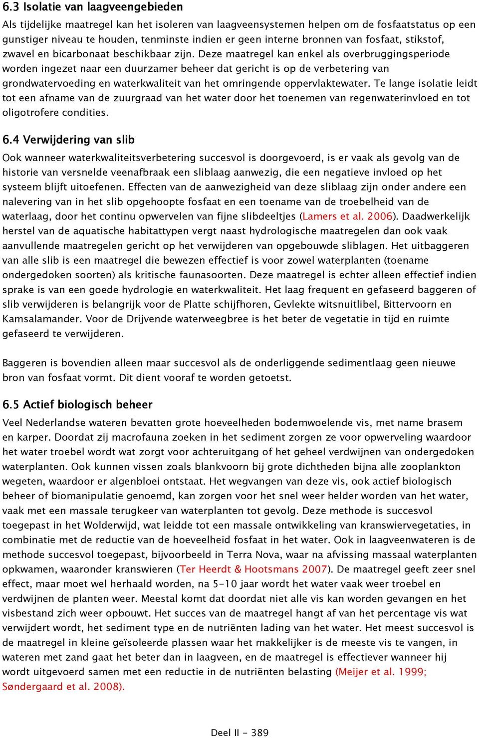 Deze maatregel kan enkel als overbruggingsperiode worden ingezet naar een duurzamer beheer dat gericht is op de verbetering van grondwatervoeding en waterkwaliteit van het omringende oppervlaktewater.