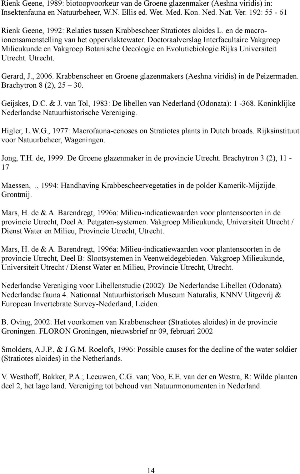 Doctoraalverslag Interfacultaire Vakgroep Milieukunde en Vakgroep Botanische Oecologie en Evolutiebiologie Rijks Universiteit Utrecht. Utrecht. Gerard, J., 2006.