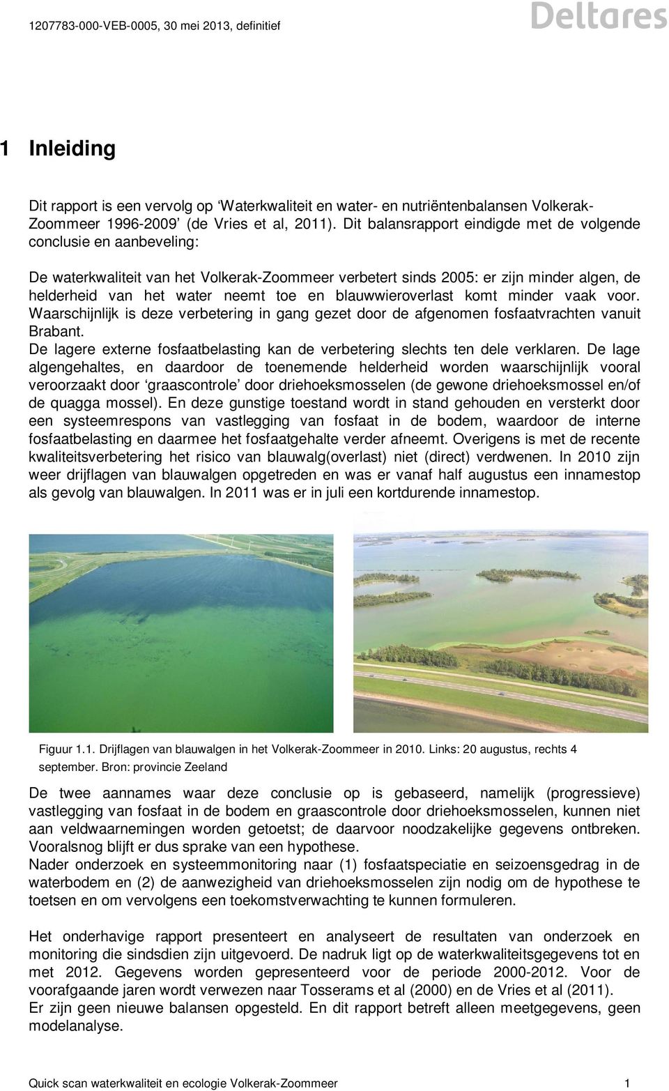 blauwwieroverlast komt minder vaak voor. Waarschijnlijk is deze verbetering in gang gezet door de afgenomen fosfaatvrachten vanuit Brabant.