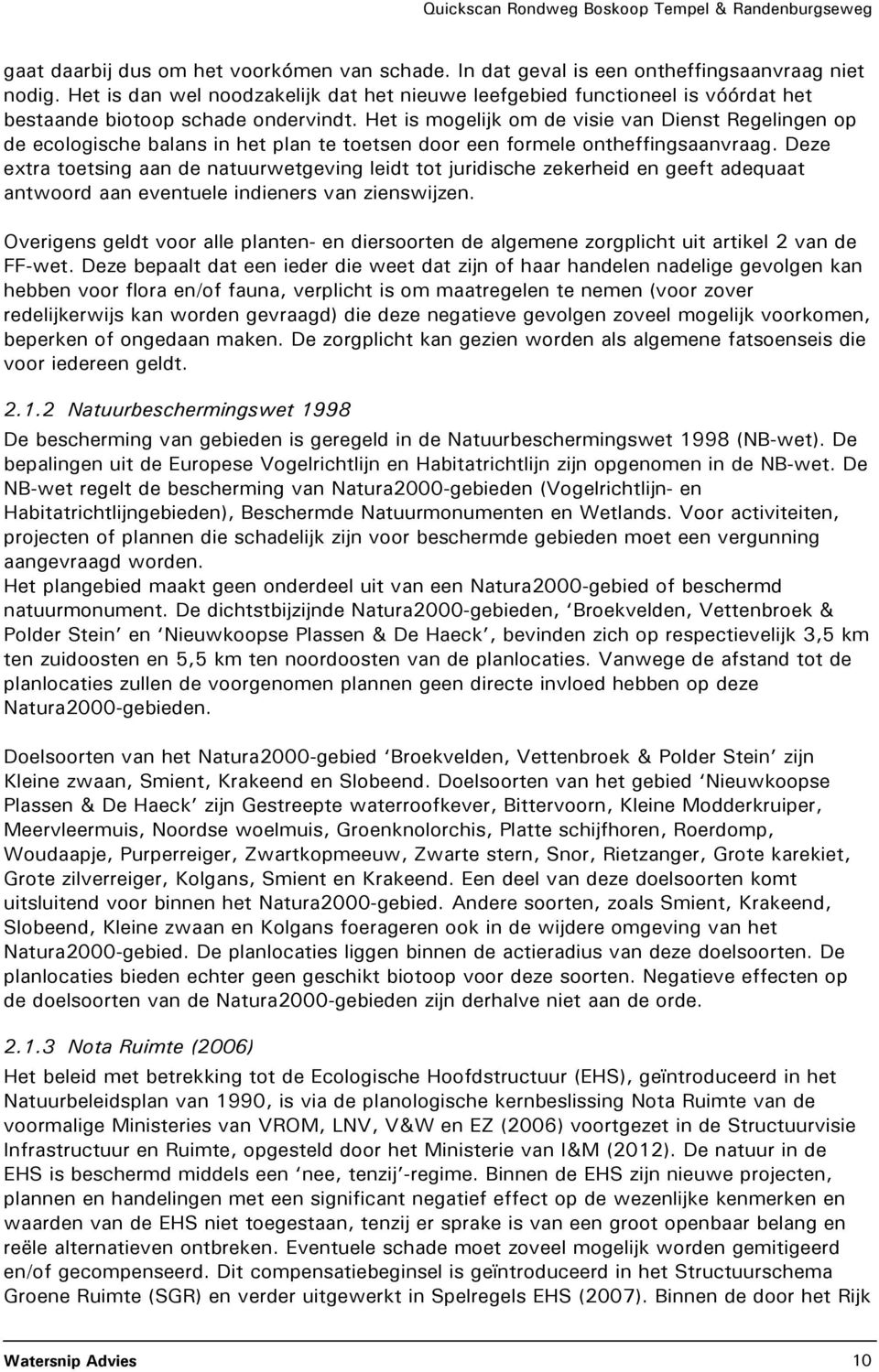 Het is mogelijk om de visie van Dienst Regelingen op de ecologische balans in het plan te toetsen door een formele ontheffingsaanvraag.