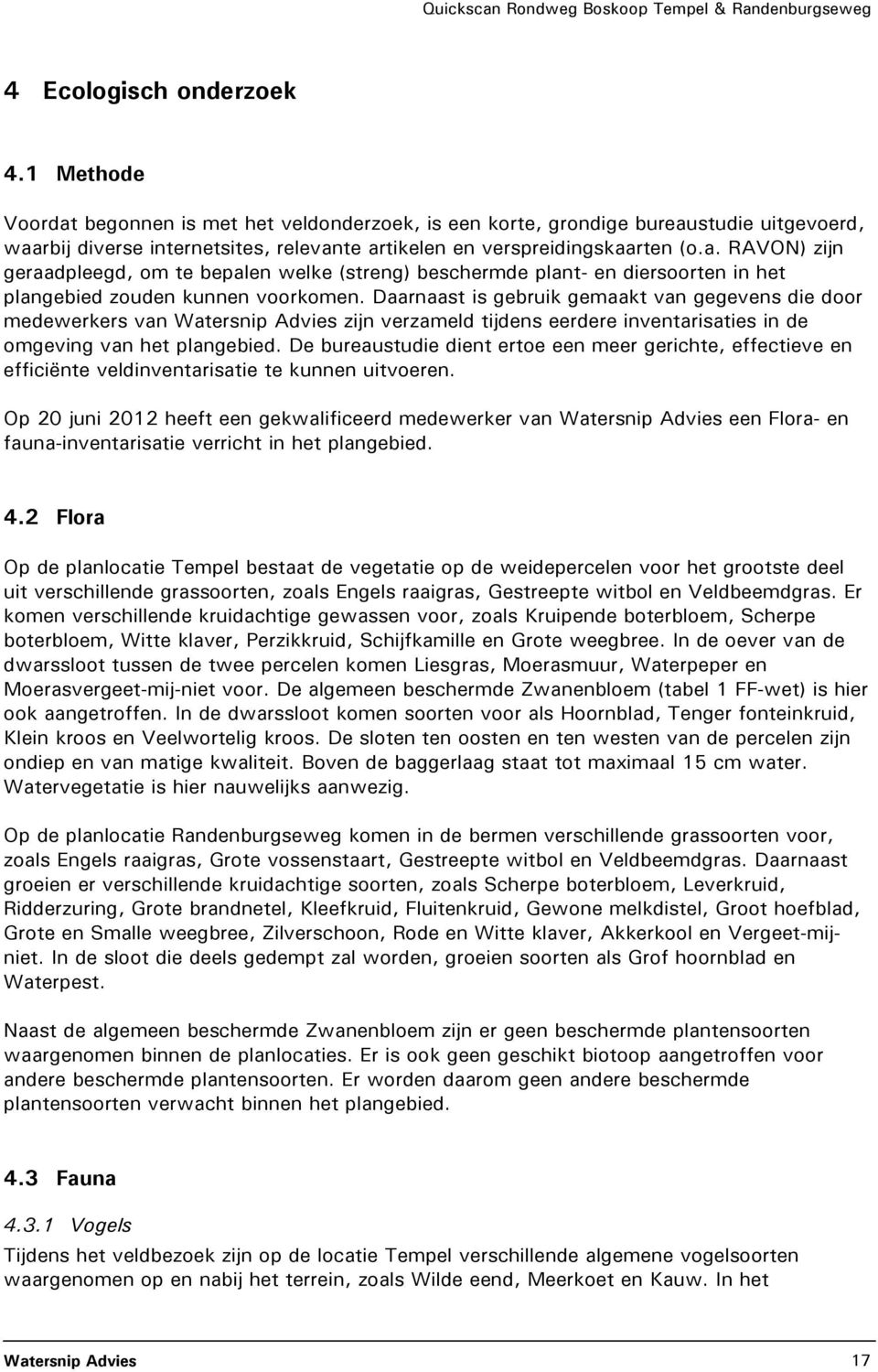 Daarnaast is gebruik gemaakt van gegevens die door medewerkers van Watersnip Advies zijn verzameld tijdens eerdere inventarisaties in de omgeving van het plangebied.