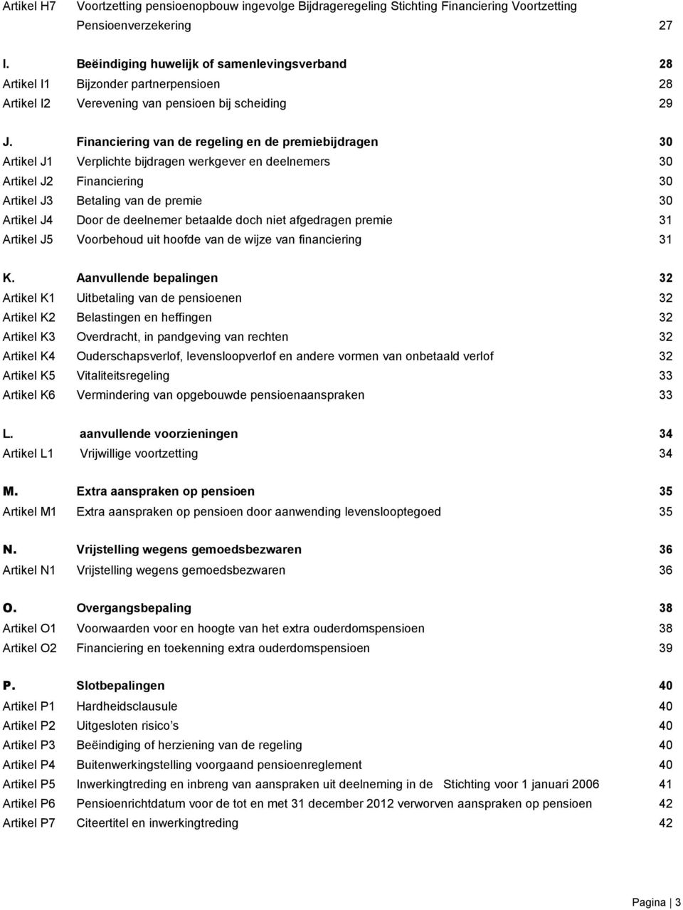 Financiering van de regeling en de premiebijdragen 30 Artikel J1 Verplichte bijdragen werkgever en deelnemers 30 Artikel J2 Financiering 30 Artikel J3 Betaling van de premie 30 Artikel J4 Door de