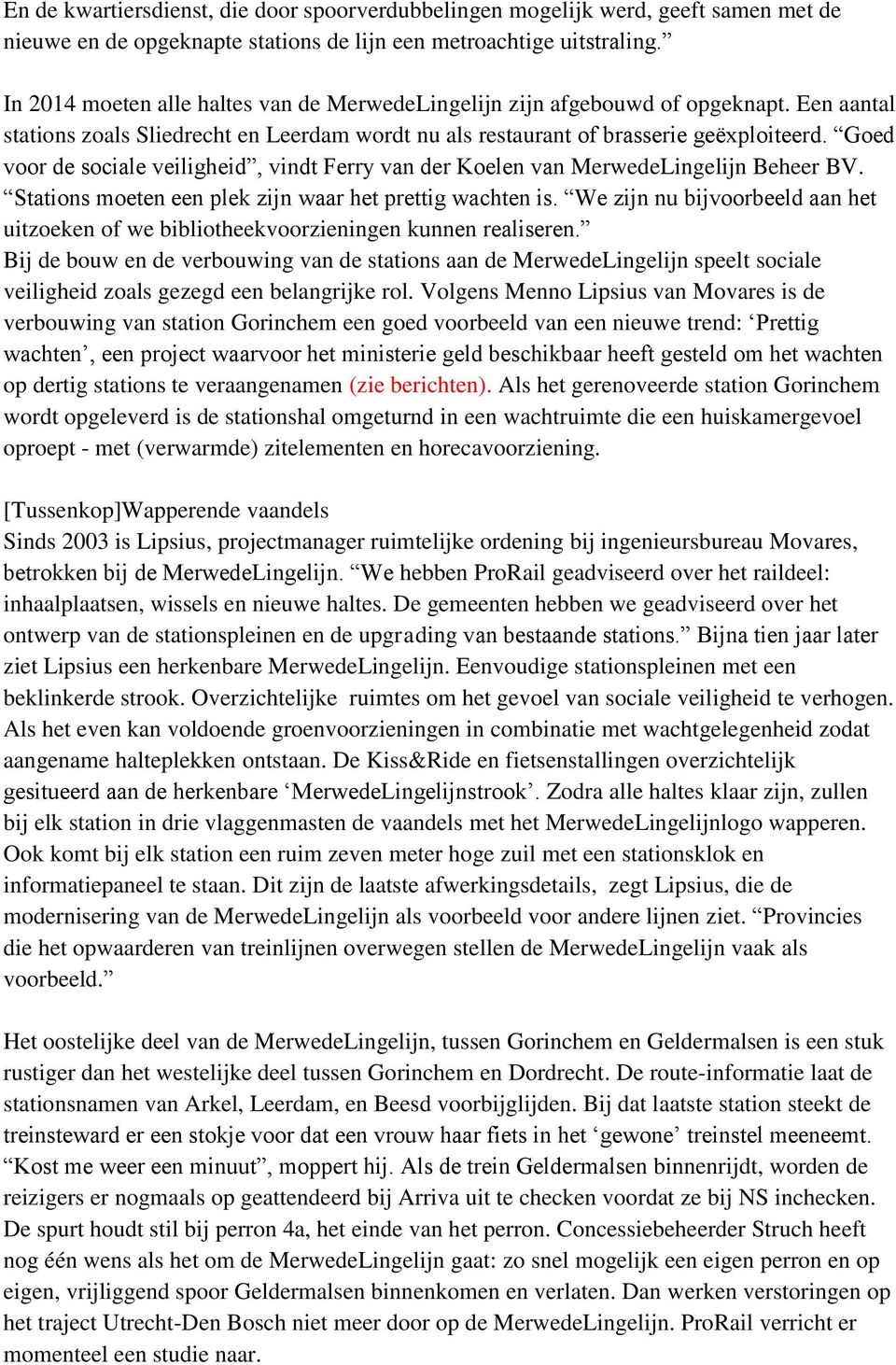 Goed voor de sociale veiligheid, vindt Ferry van der Koelen van MerwedeLingelijn Beheer BV. Stations moeten een plek zijn waar het prettig wachten is.