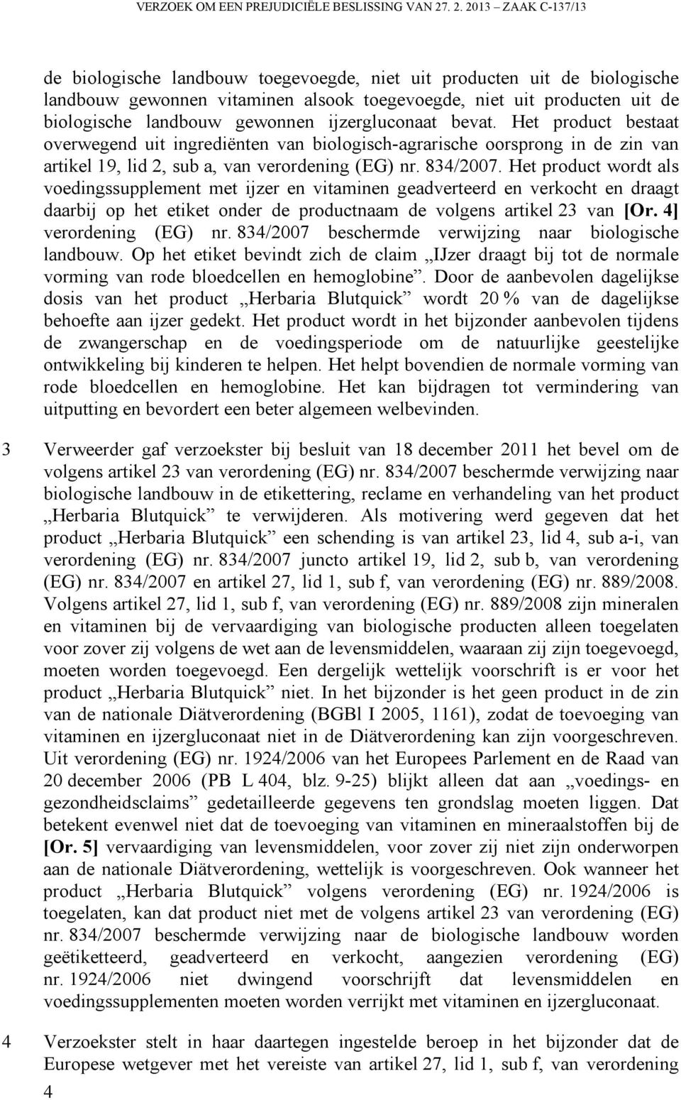 gewonnen ijzergluconaat bevat. Het product bestaat overwegend uit ingrediënten van biologisch-agrarische oorsprong in de zin van artikel 19, lid 2, sub a, van verordening (EG) nr. 834/2007.