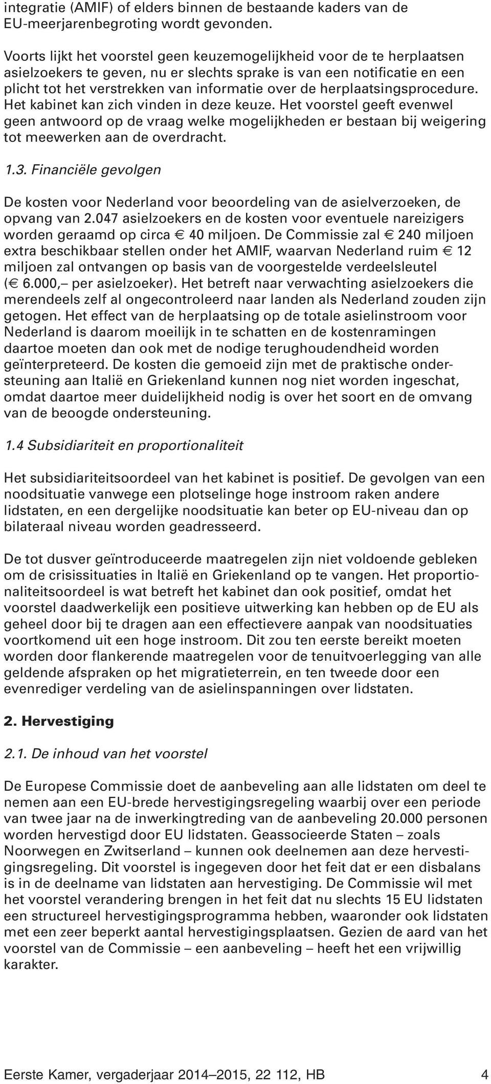 herplaatsingsprocedure. Het kabinet kan zich vinden in deze keuze. Het voorstel geeft evenwel geen antwoord op de vraag welke mogelijkheden er bestaan bij weigering tot meewerken aan de overdracht. 1.