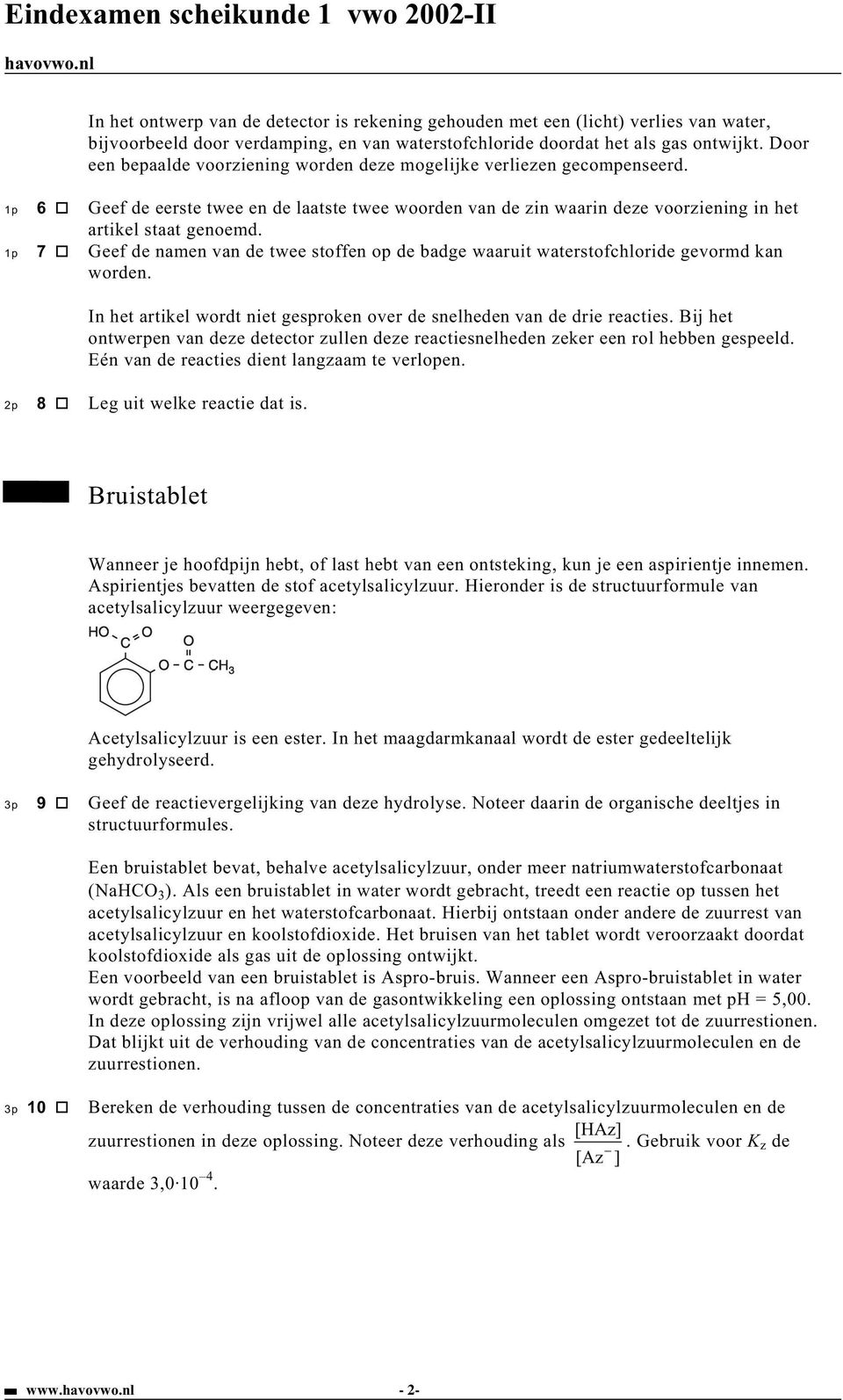 1p 7 Geef de namen van de twee stoffen op de badge waaruit waterstofchloride gevormd kan worden. In het artikel wordt niet gesproken over de snelheden van de drie reacties.