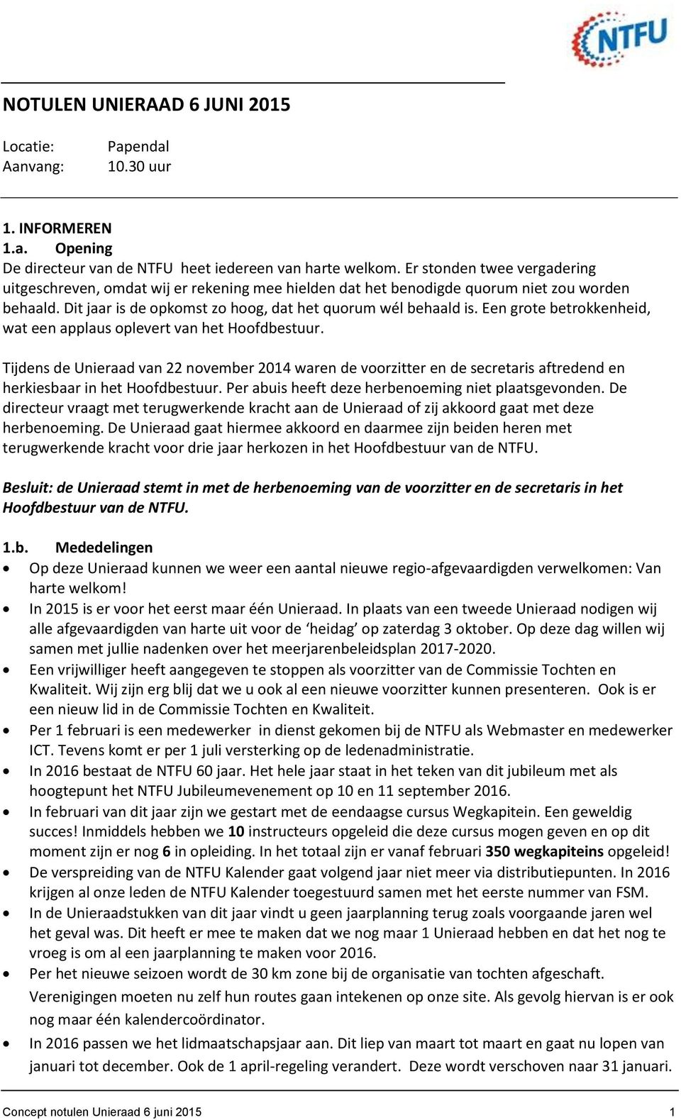 Een grote betrokkenheid, wat een applaus oplevert van het Hoofdbestuur. Tijdens de Unieraad van 22 november 2014 waren de voorzitter en de secretaris aftredend en herkiesbaar in het Hoofdbestuur.