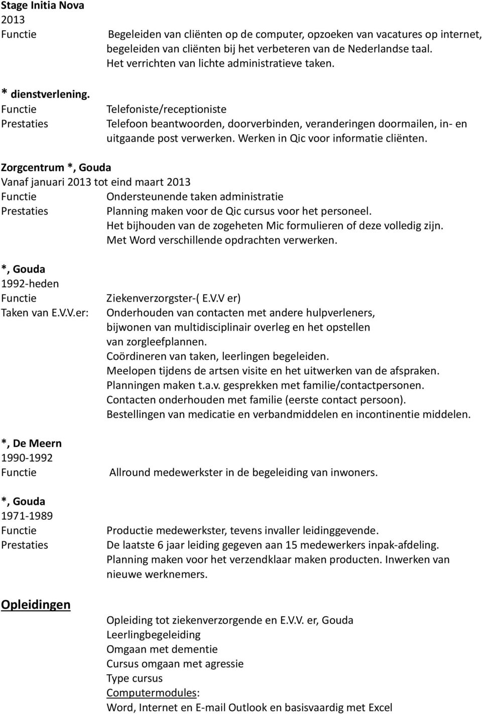 Werken in Qic voor informatie cliënten. Zorgcentrum *, Gouda Vanaf januari 2013 tot eind maart 2013 Ondersteunende taken administratie Planning maken voor de Qic cursus voor het personeel.