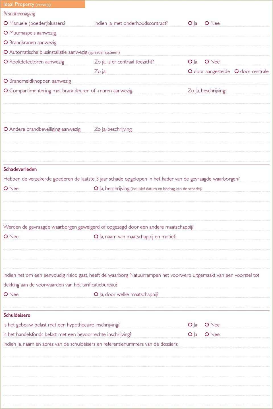 O Ja Zo ja: O door aangestelde O door centrale O Brandmeldknoppen aanwezig O Compartimentering met branddeuren of -muren aanwezig.