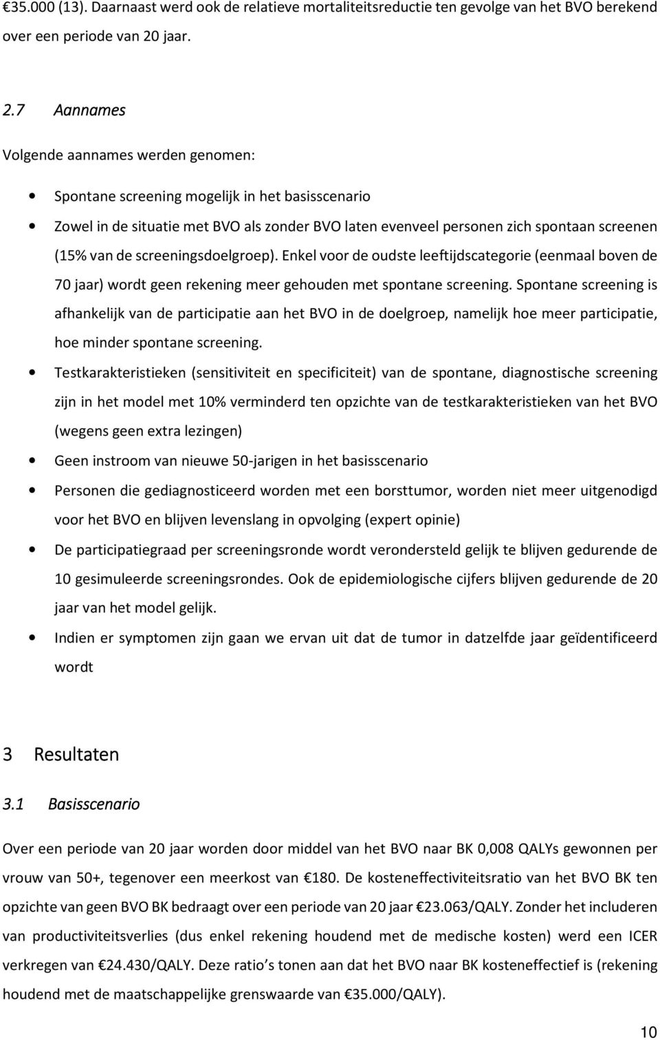 7 Aannames Volgende aannames werden genomen: Spontane screening mogelijk in het basisscenario Zowel in de situatie met BVO als zonder BVO laten evenveel personen zich spontaan screenen (15% van de