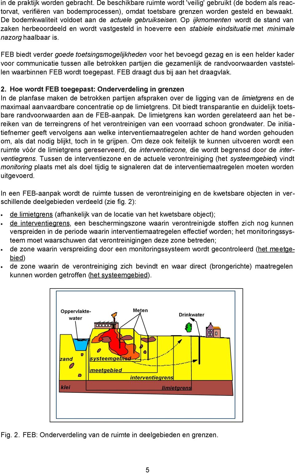 Op ijkmomenten wordt de stand van zaken herbeoordeeld en wordt vastgesteld in hoeverre een stabiele eindsituatie met minimale nazorg haalbaar is.