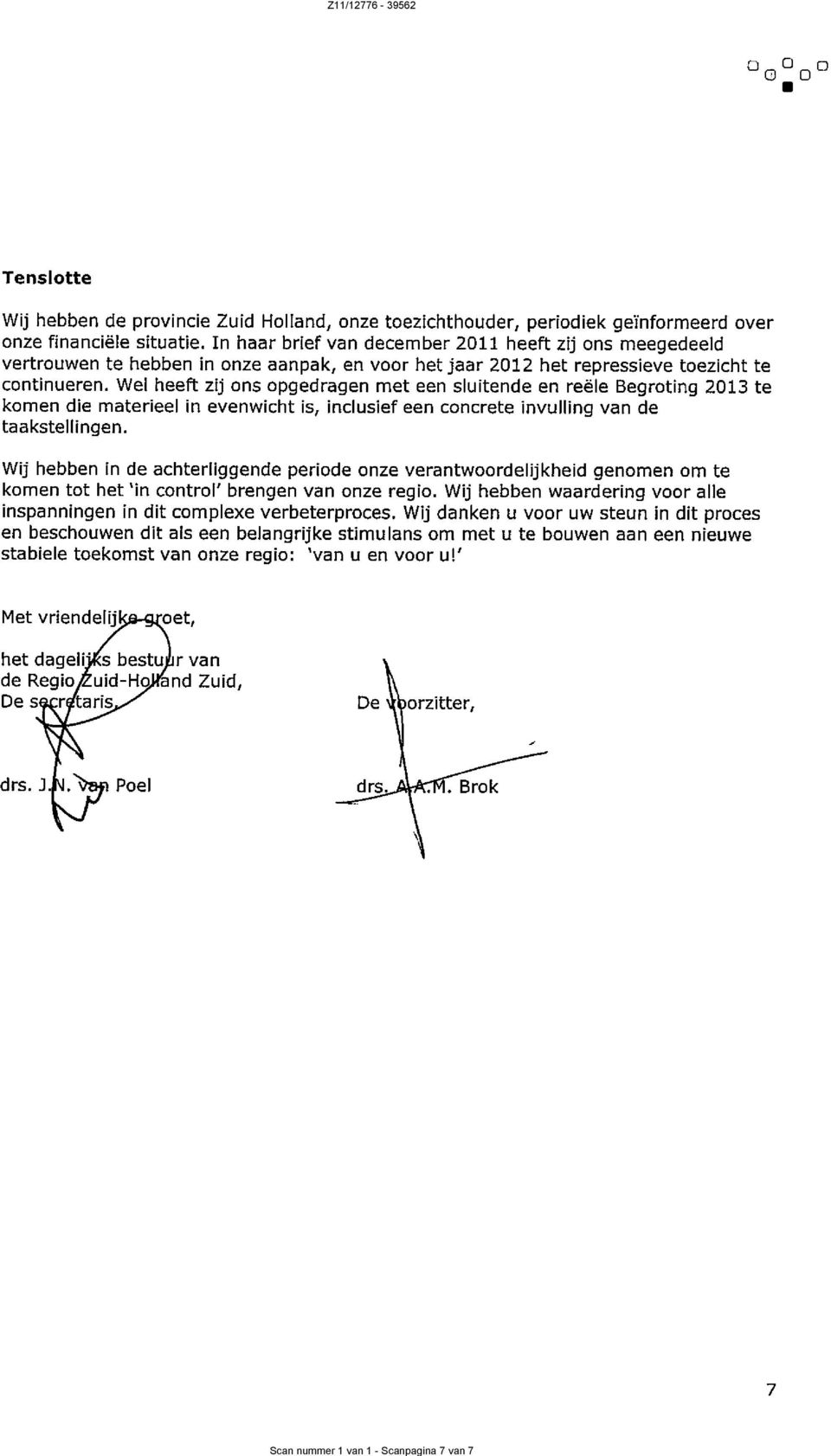 Wel heeft zij ons opgedragen met een sluitende en reële Begroting 2013 te komen die materieel in evenwicht is, inclusief een concrete invulling van de taakstellingen.