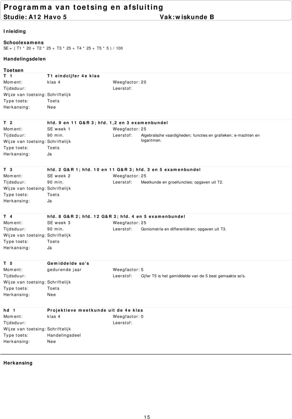 3 en 5 examenbundel SE week 2 Weegfactor: 25 90 min. Meetkunde en groeifuncties; opgaven uit T2. T 4 hfd. 8 G&R 2; hfd. 12 G&R 3; hfd.