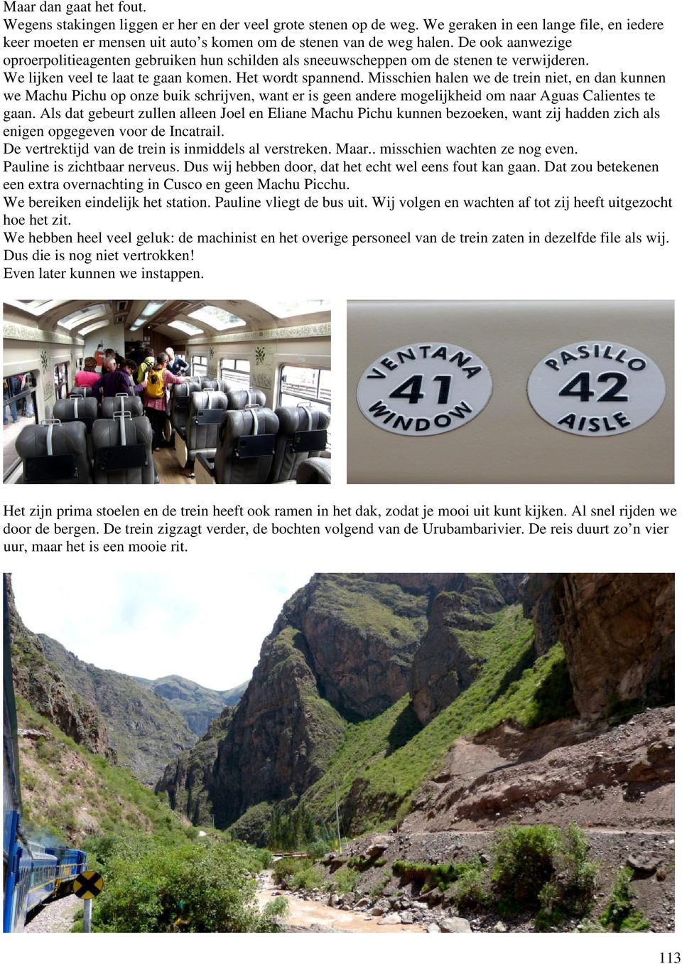 Misschien halen we de trein niet, en dan kunnen we Machu Pichu op onze buik schrijven, want er is geen andere mogelijkheid om naar Aguas Calientes te gaan.