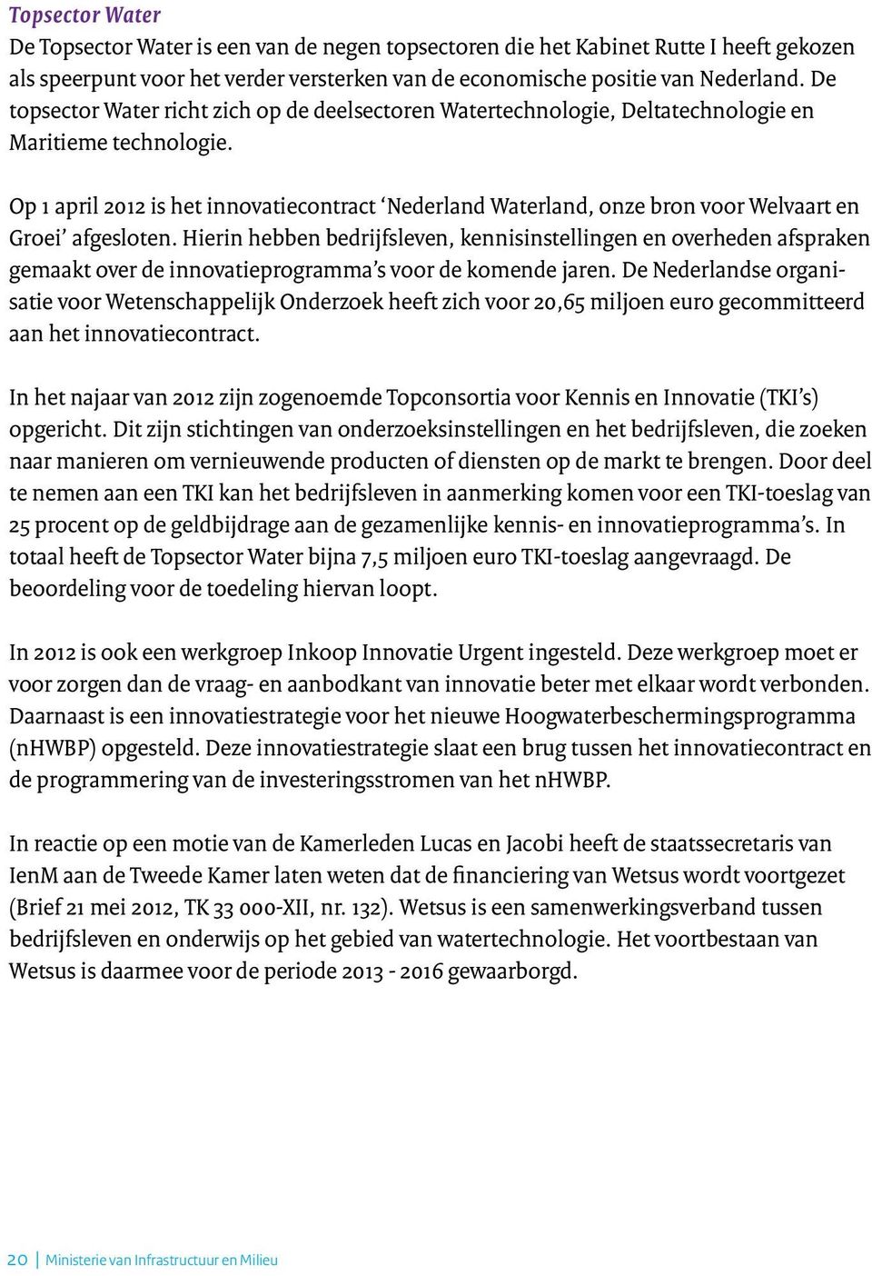 Op 1 april 2012 is het innovatiecontract Nederland Waterland, onze bron voor Welvaart en Groei afgesloten.