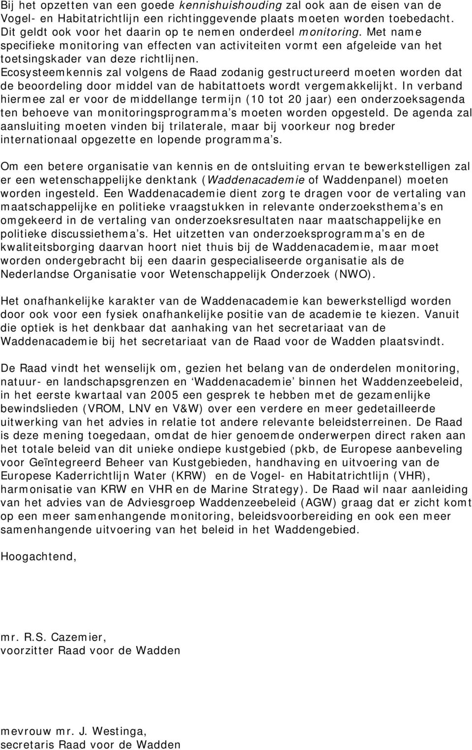 Ecosysteemkennis zal volgens de Raad zodanig gestructureerd moeten worden dat de beoordeling door middel van de habitattoets wordt vergemakkelijkt.