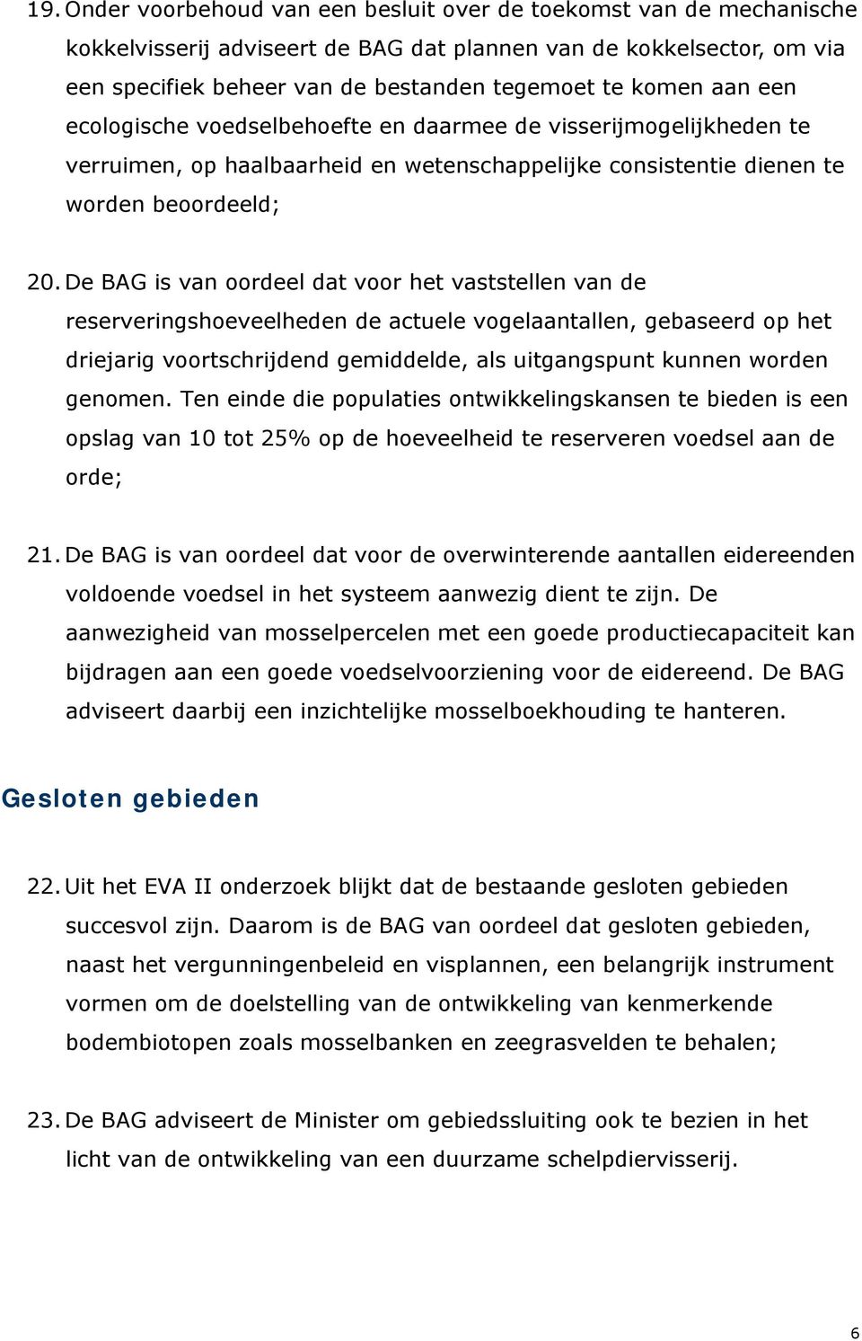 De BAG is van oordeel dat voor het vaststellen van de reserveringshoeveelheden de actuele vogelaantallen, gebaseerd op het driejarig voortschrijdend gemiddelde, als uitgangspunt kunnen worden genomen.